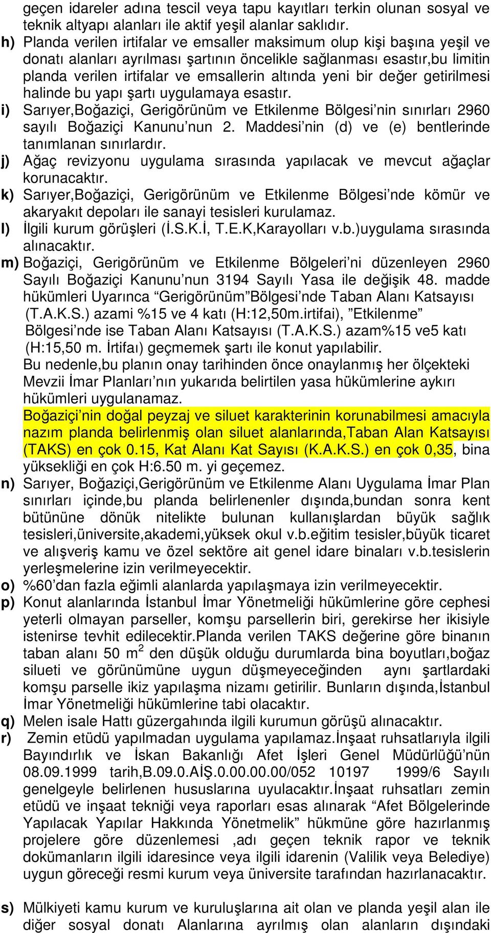 yeni bir değer getirilmesi halinde bu yapı şartı uygulamaya esastır. i) Sarıyer,Boğaziçi, Gerigörünüm ve Etkilenme Bölgesi nin sınırları 2960 sayılı Boğaziçi Kanunu nun 2.