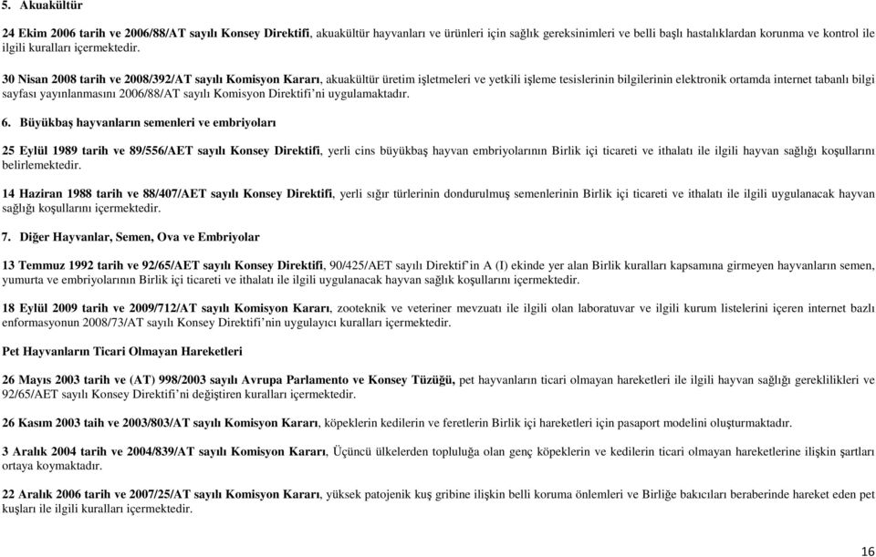 30 Nisan 2008 tarih ve 2008/392/AT sayılı Komisyon Kararı, akuakültür üretim işletmeleri ve yetkili işleme tesislerinin bilgilerinin elektronik ortamda internet tabanlı bilgi sayfası yayınlanmasını