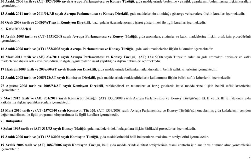 30 Ocak 2008 tarih ve 2008/5/AT sayılı Komisyon, bazı gıdalar üzerinde zorunlu işaret gösterilmesi ile ilgili kuralları içermektedir. 6.