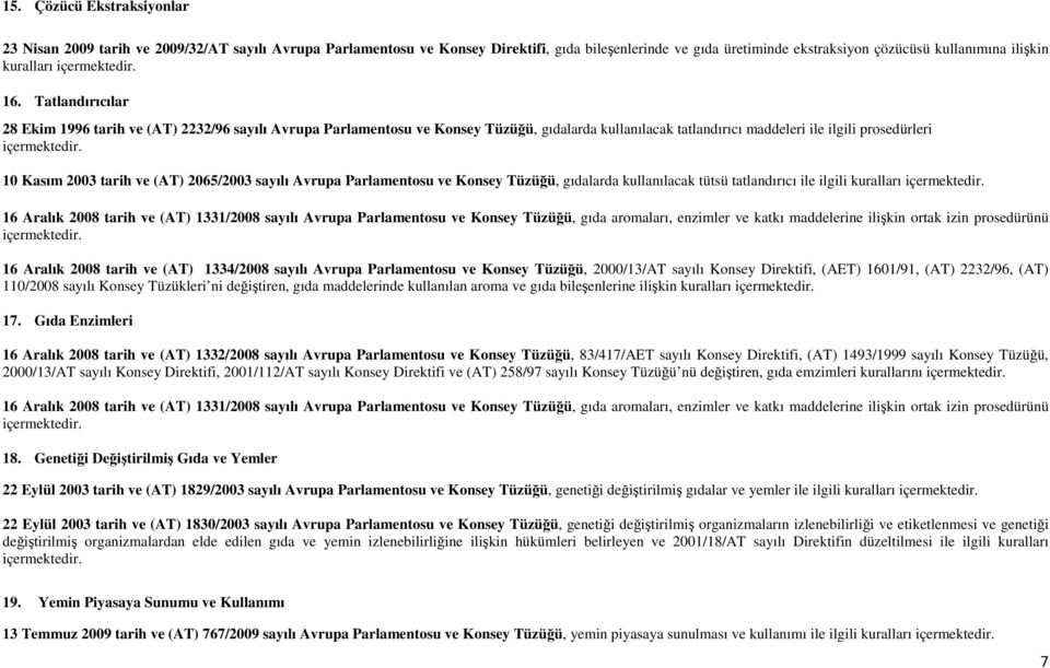 10 Kasım 2003 tarih ve (AT) 2065/2003 sayılı Avrupa, gıdalarda kullanılacak tütsü tatlandırıcı ile ilgili kuralları içermektedir.