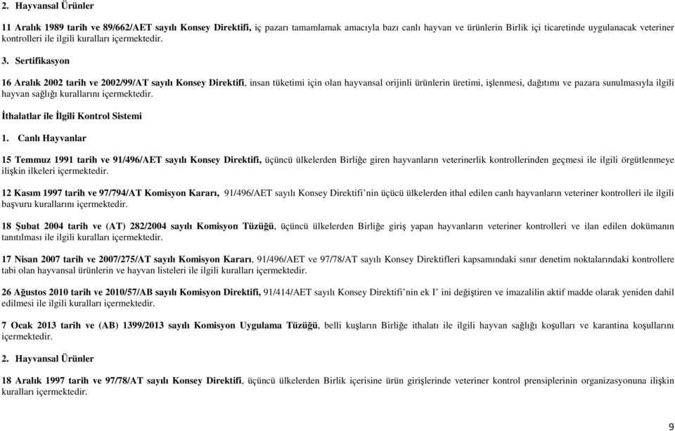 Sertifikasyon 16 Aralık 2002 tarih ve 2002/99/AT sayılı Konsey, insan tüketimi için olan hayvansal orijinli ürünlerin üretimi, işlenmesi, dağıtımı ve pazara sunulmasıyla ilgili hayvan sağlığı