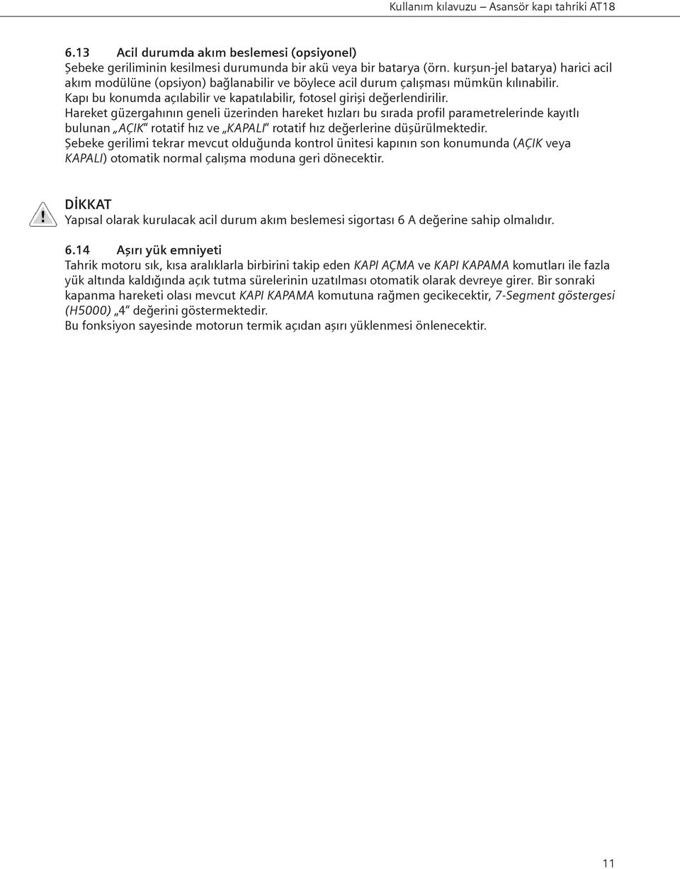 Hareket güzergahının geneli üzerinden hareket hızları bu sırada profil parametrelerinde kayıtlı bulunan AÇIK rotatif hız ve KAPALI rotatif hız değerlerine düşürülmektedir.