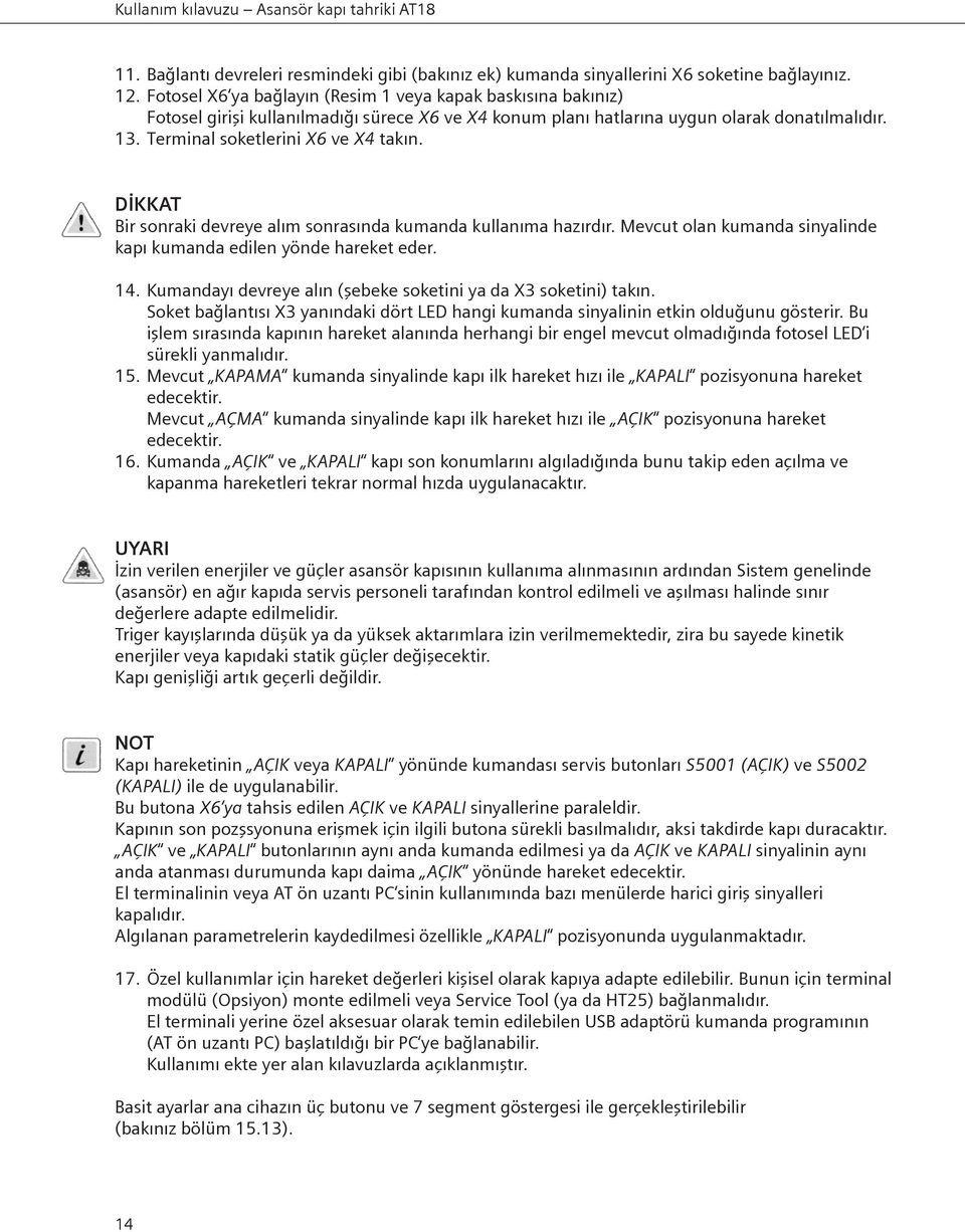 DİKKAT Bir sonraki devreye alım sonrasında kumanda kullanıma hazırdır. Mevcut olan kumanda sinyalinde kapı kumanda edilen yönde hareket eder. 14.