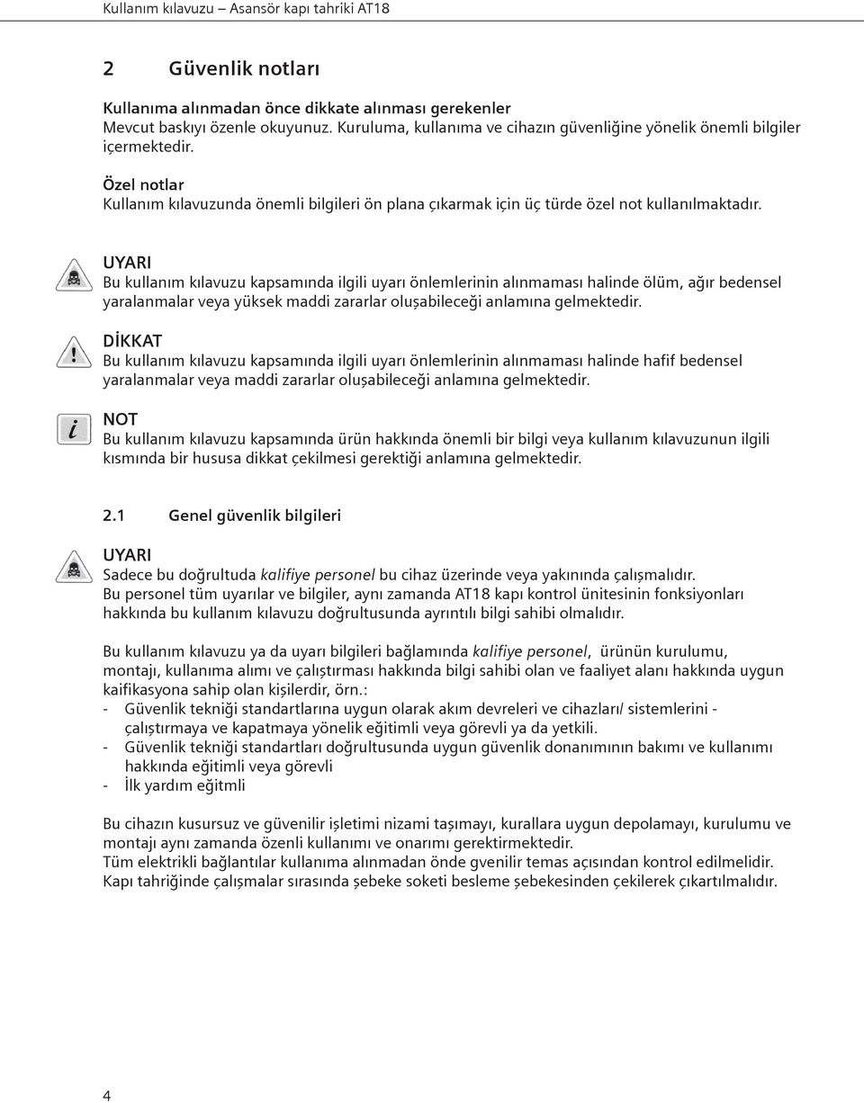 UYARI Bu kullanım kılavuzu kapsamında ilgili uyarı önlemlerinin alınmaması halinde ölüm, ağır bedensel yaralanmalar veya yüksek maddi zararlar oluşabileceği anlamına gelmektedir.