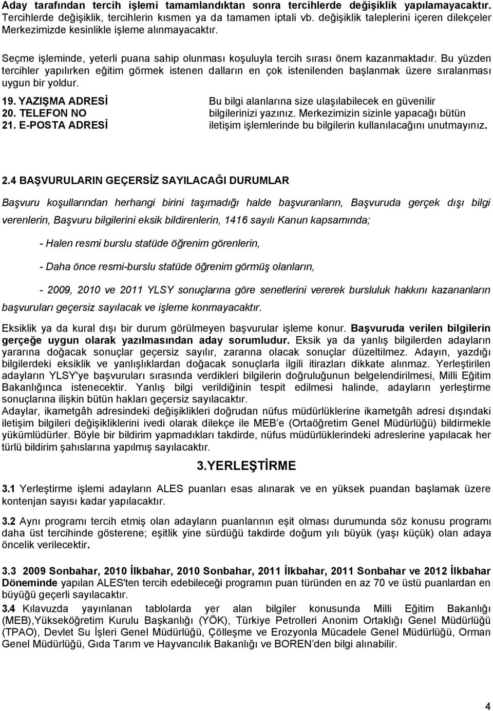 Bu yüzden tercihler yapılırken eğitim görmek istenen dalların en çok istenilenden başlanmak üzere sıralanması uygun bir yoldur. 19.