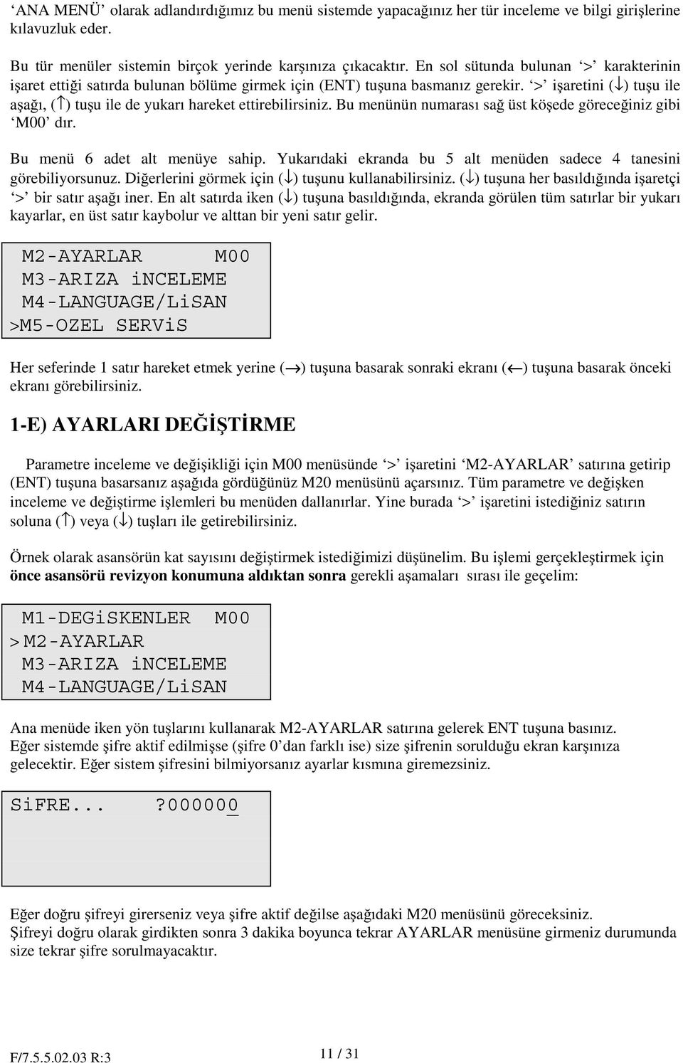 Bu menünün numarası sa üst kö ede görece iniz gibi M00 dır. Bu menü 6 adet alt menüye sahip. Yukarıdaki ekranda bu 5 alt menüden sadece 4 tanesini görebiliyorsunuz.