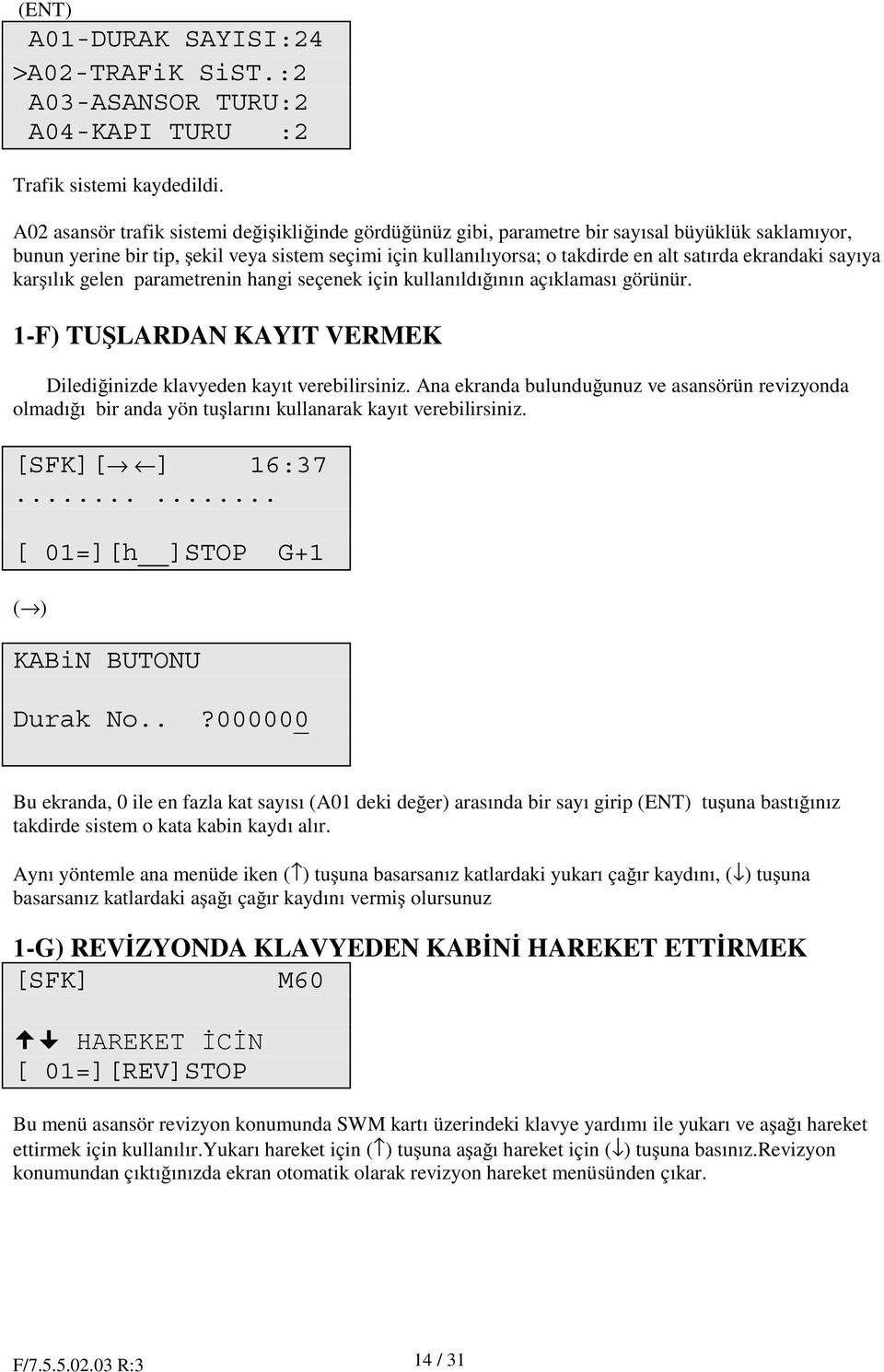 ekrandaki sayıya kar ılık gelen parametrenin hangi seçenek için kullanıldı ının açıklaması görünür. -F) TU LARDAN KAYIT VERMEK Diledi inizde klavyeden kayıt verebilirsiniz.