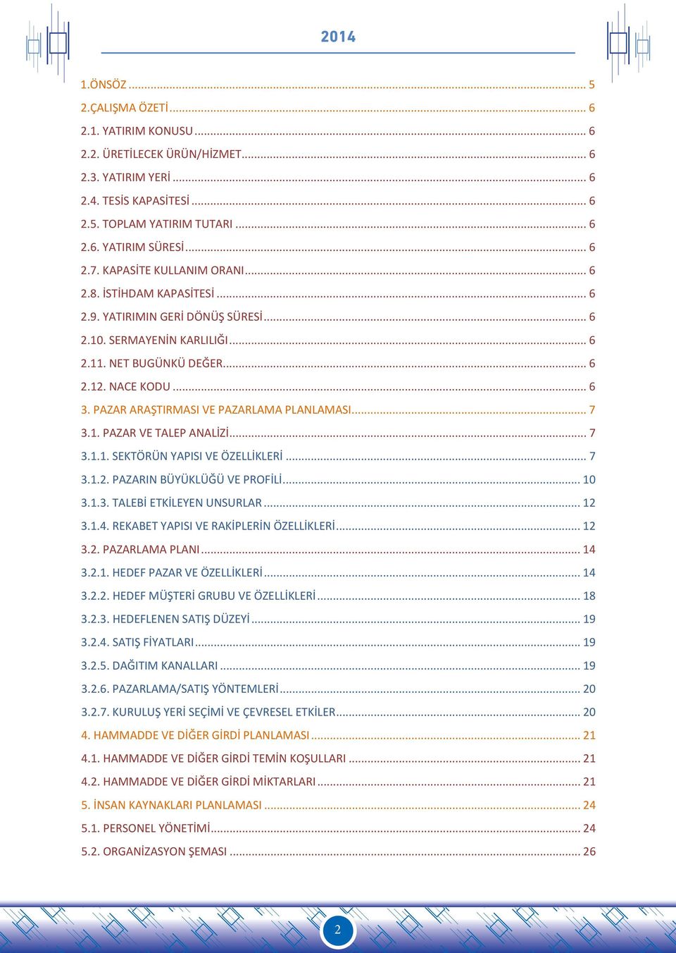 PAZAR ARAŞTIRMASI VE PAZARLAMA PLANLAMASI... 7 3.1. PAZAR VE TALEP ANALİZİ... 7 3.1.1. SEKTÖRÜN YAPISI VE ÖZELLİKLERİ... 7 3.1.2. PAZARIN BÜYÜKLÜĞÜ VE PROFİLİ... 1 3.1.3. TALEBİ ETKİLEYEN UNSURLAR.