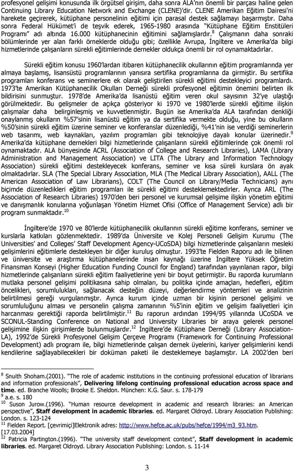 Daha sonra Federal Hükümet i de teşvik ederek, 1965-1980 arasında Kütüphane Eğitim Enstitüleri Programı adı altında 16.000 kütüphanecinin eğitimini sağlamışlardır.