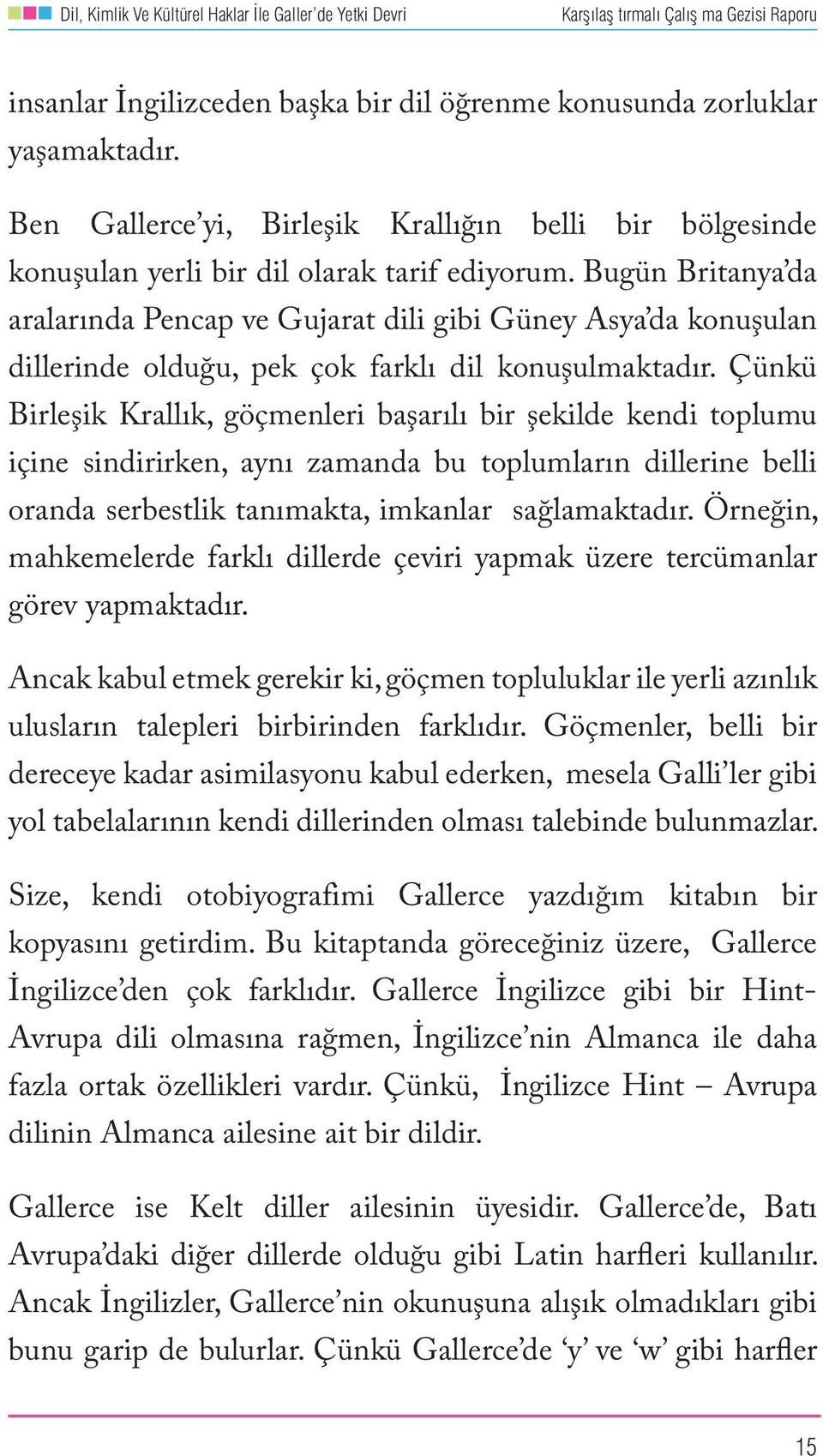 Çünkü Birleşik Krallık, göçmenleri başarılı bir şekilde kendi toplumu içine sindirirken, aynı zamanda bu toplumların dillerine belli oranda serbestlik tanımakta, imkanlar sağlamaktadır.