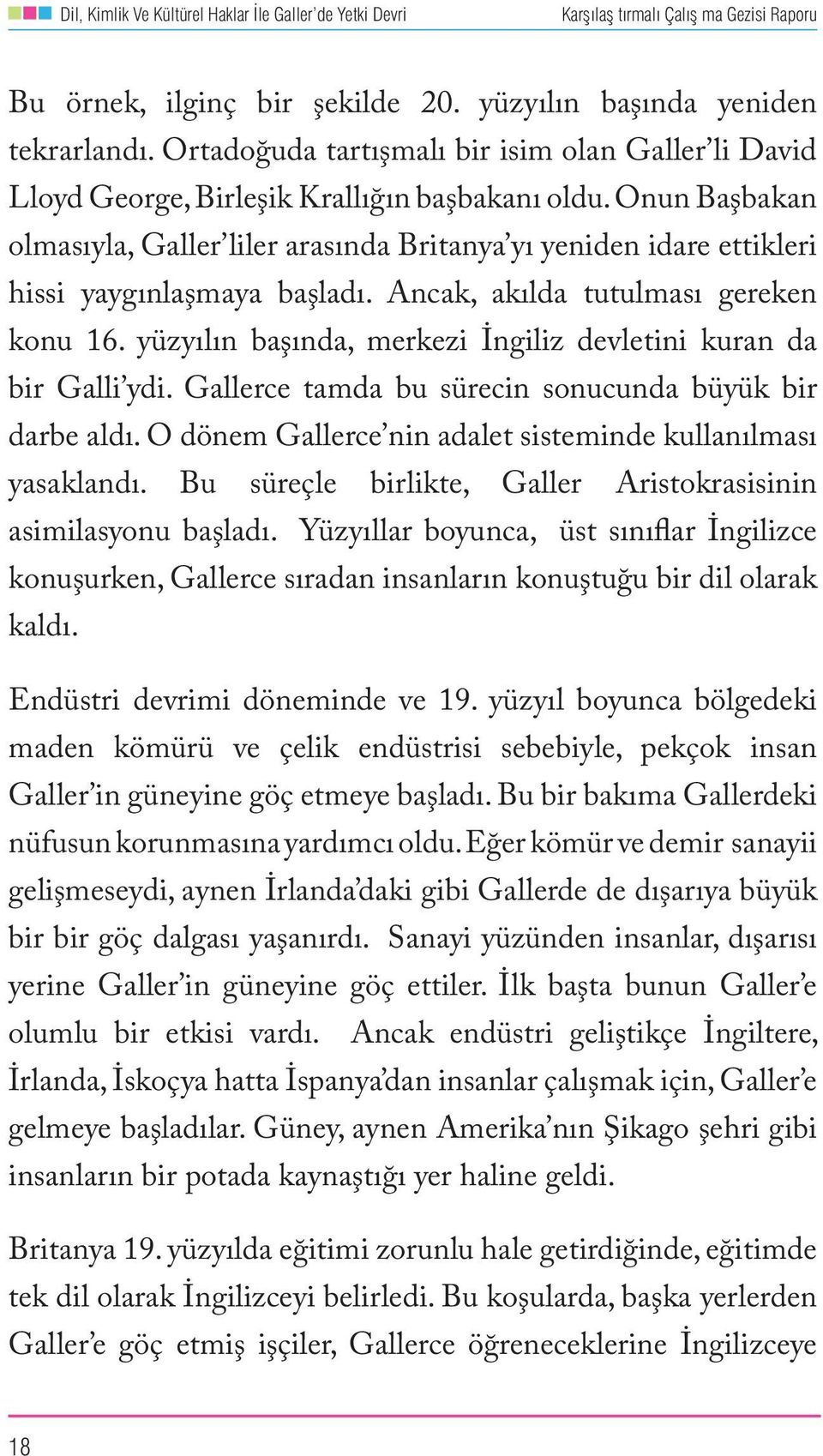 yüzyılın başında, merkezi İngiliz devletini kuran da bir Galli ydi. Gallerce tamda bu sürecin sonucunda büyük bir darbe aldı. O dönem Gallerce nin adalet sisteminde kullanılması yasaklandı.