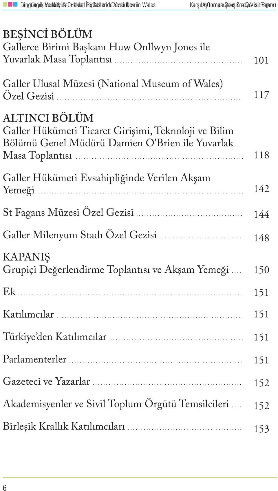 .................................................................... ALTINCI BÖLÜM Galler Hükümeti Ticaret Girişimi, Teknoloji ve Bilim Bölümü Genel Müdürü Damien O Brien ile Yuvarlak Masa Toplantısı.