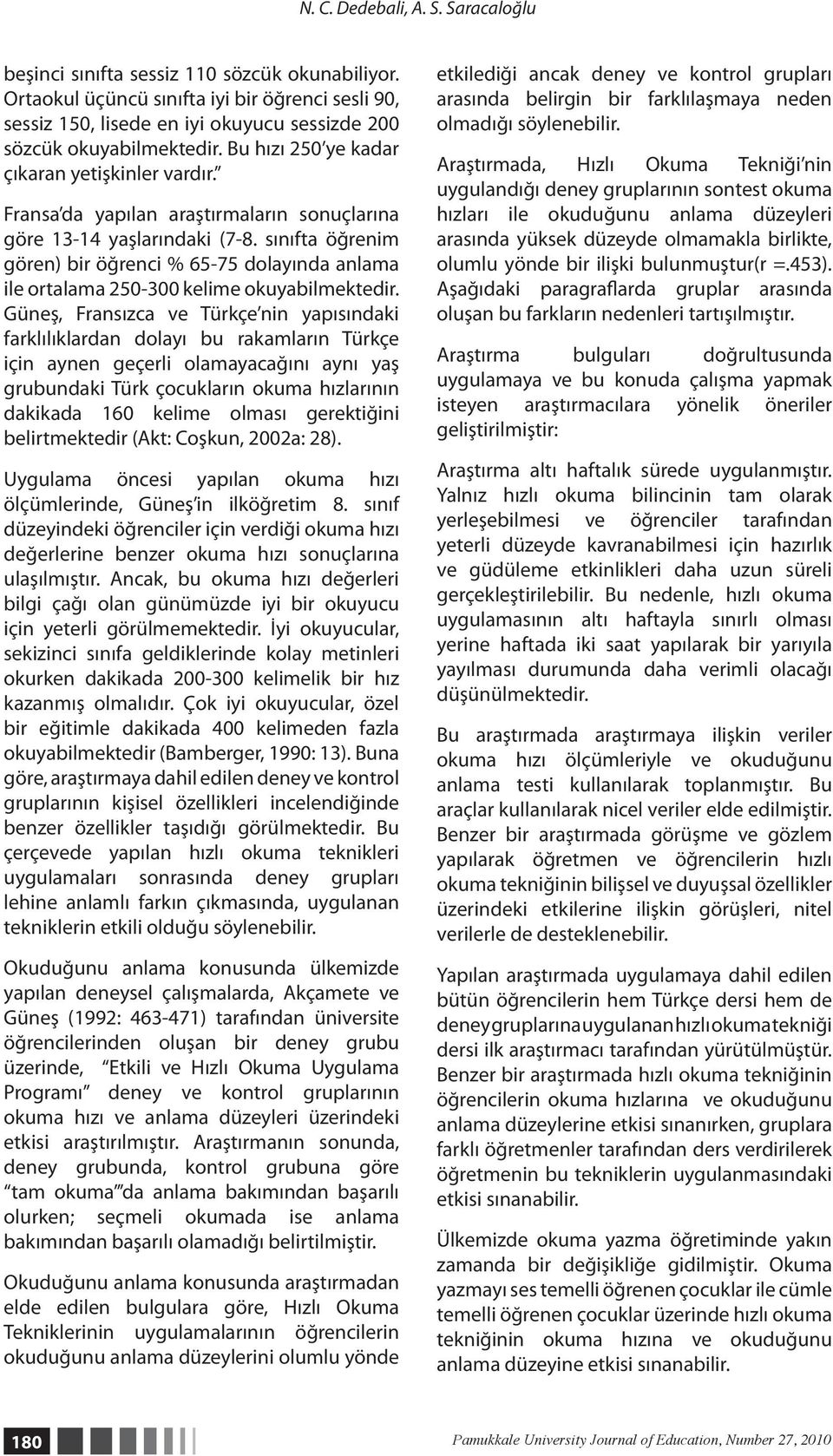 Fransa da yapılan araştırmaların sonuçlarına göre 13-14 yaşlarındaki (7-8. sınıfta öğrenim gören) bir öğrenci % 65-75 dolayında anlama ile ortalama 250-300 kelime okuyabilmektedir.