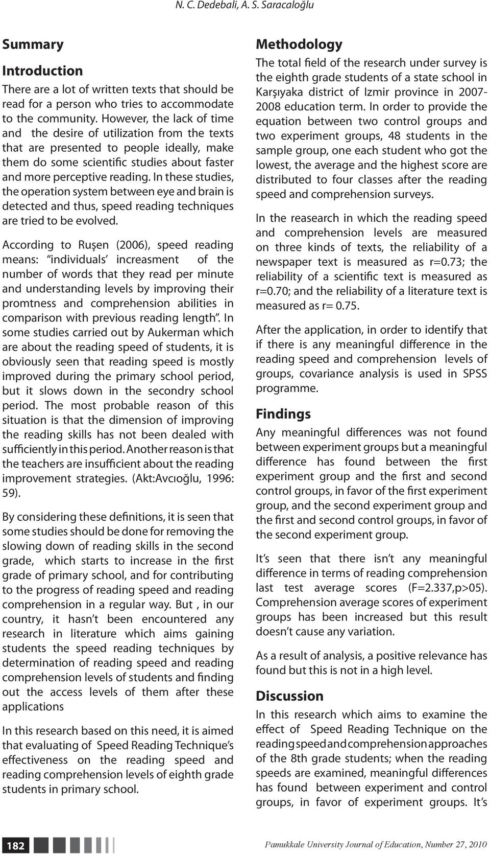 In these studies, the operation system between eye and brain is detected and thus, speed reading techniques are tried to be evolved.