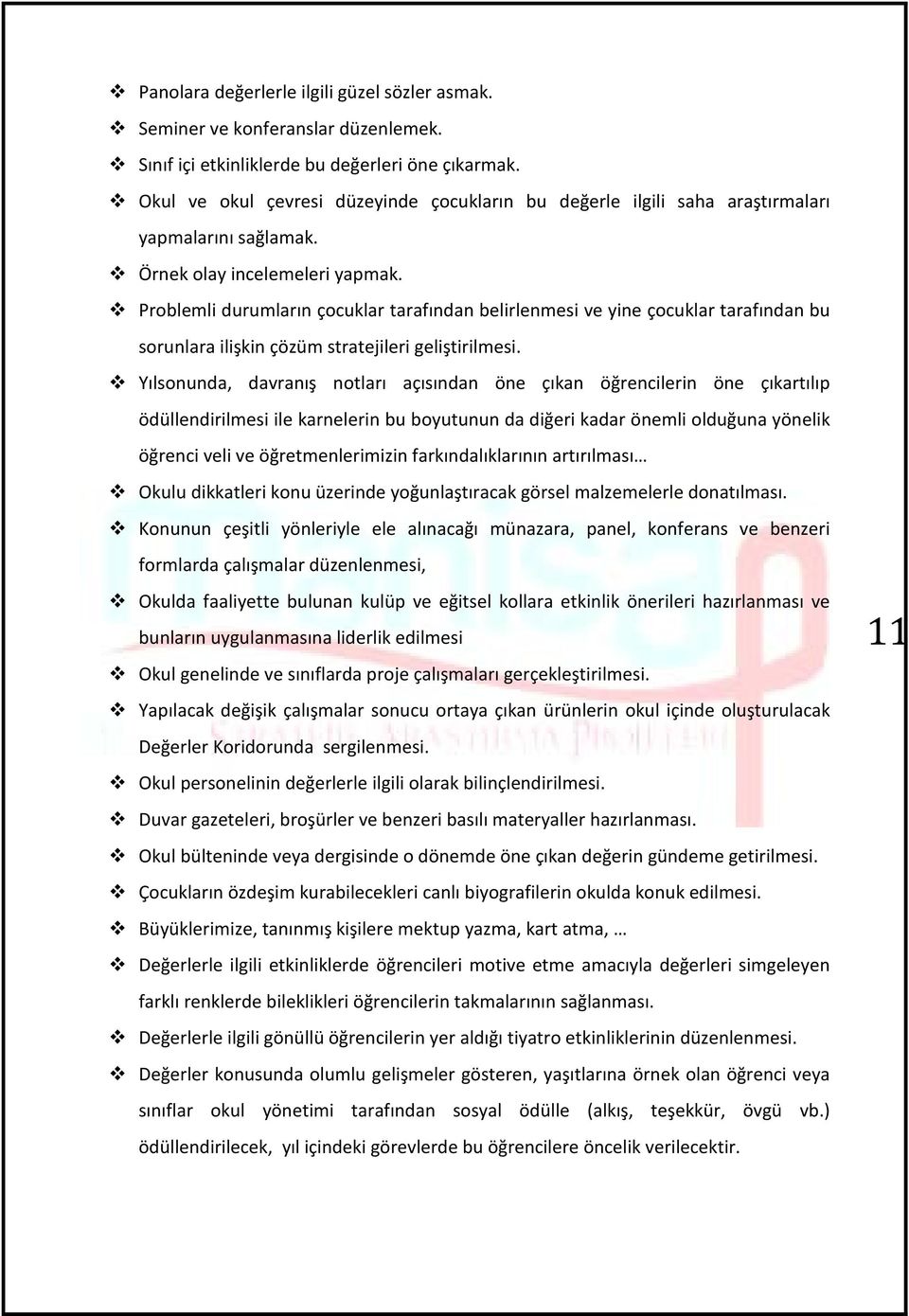 Problemli durumların çocuklar tarafından belirlenmesi ve yine çocuklar tarafından bu sorunlara ilişkin çözüm stratejileri geliştirilmesi.