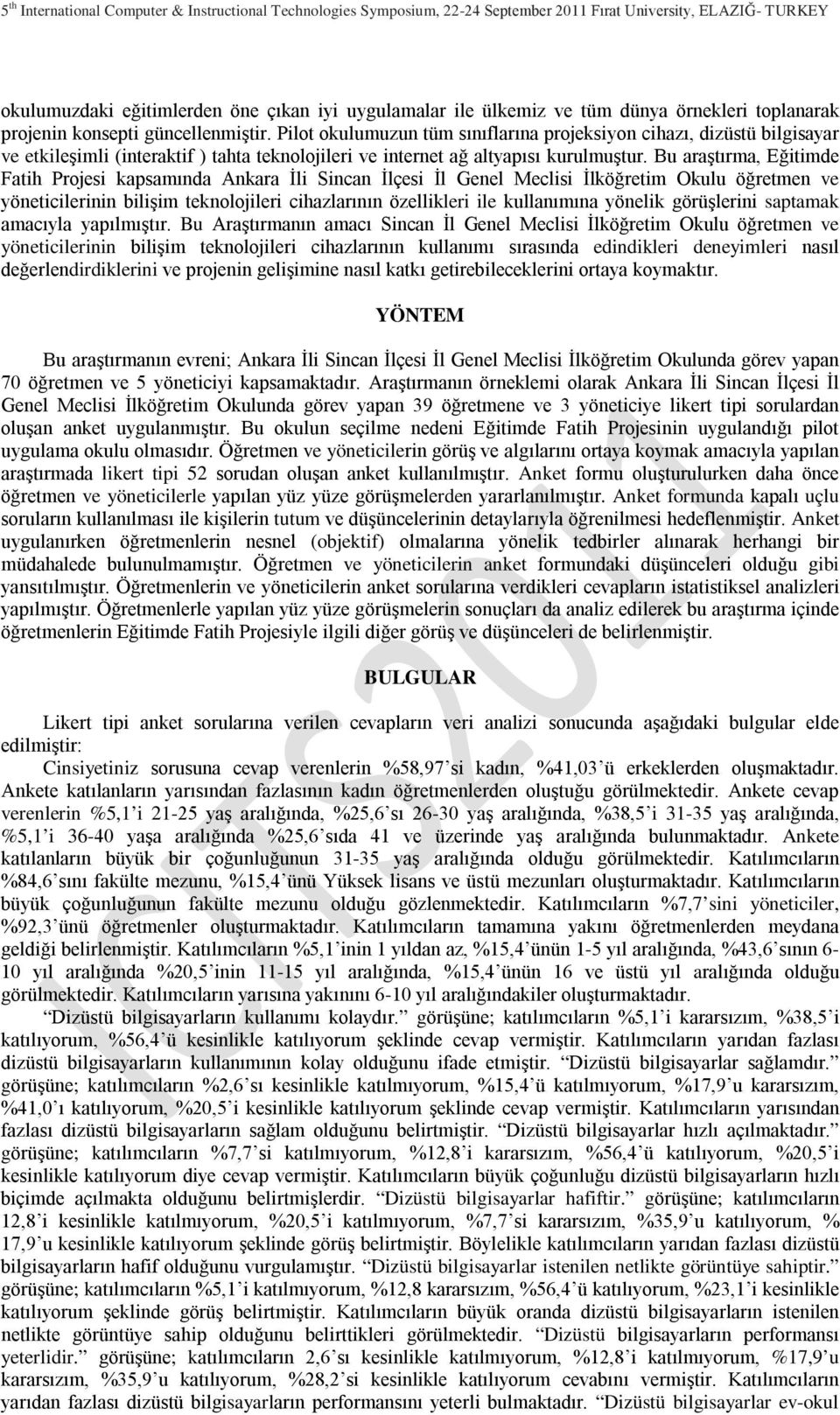 Bu araştırma, Eğitimde Fatih Projesi kapsamında Ankara İli Sincan İlçesi İl Genel Meclisi İlköğretim Okulu öğretmen ve yöneticilerinin bilişim teknolojileri cihazlarının özellikleri ile kullanımına