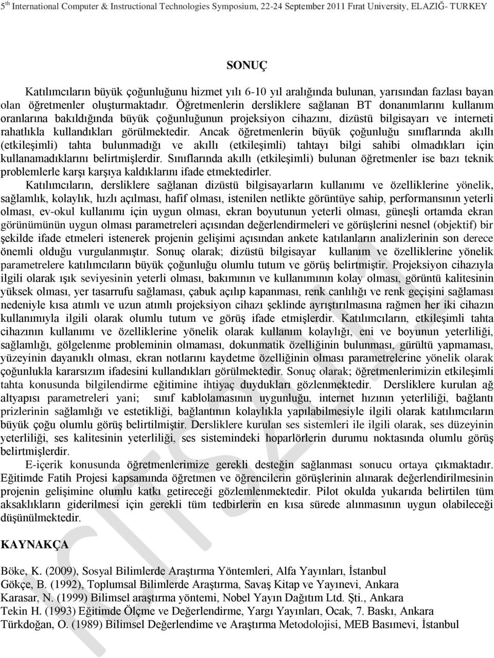 Ancak öğretmenlerin büyük çoğunluğu sınıflarında akıllı (etkileşimli) tahta bulunmadığı ve akıllı (etkileşimli) tahtayı bilgi sahibi olmadıkları için kullanamadıklarını belirtmişlerdir.