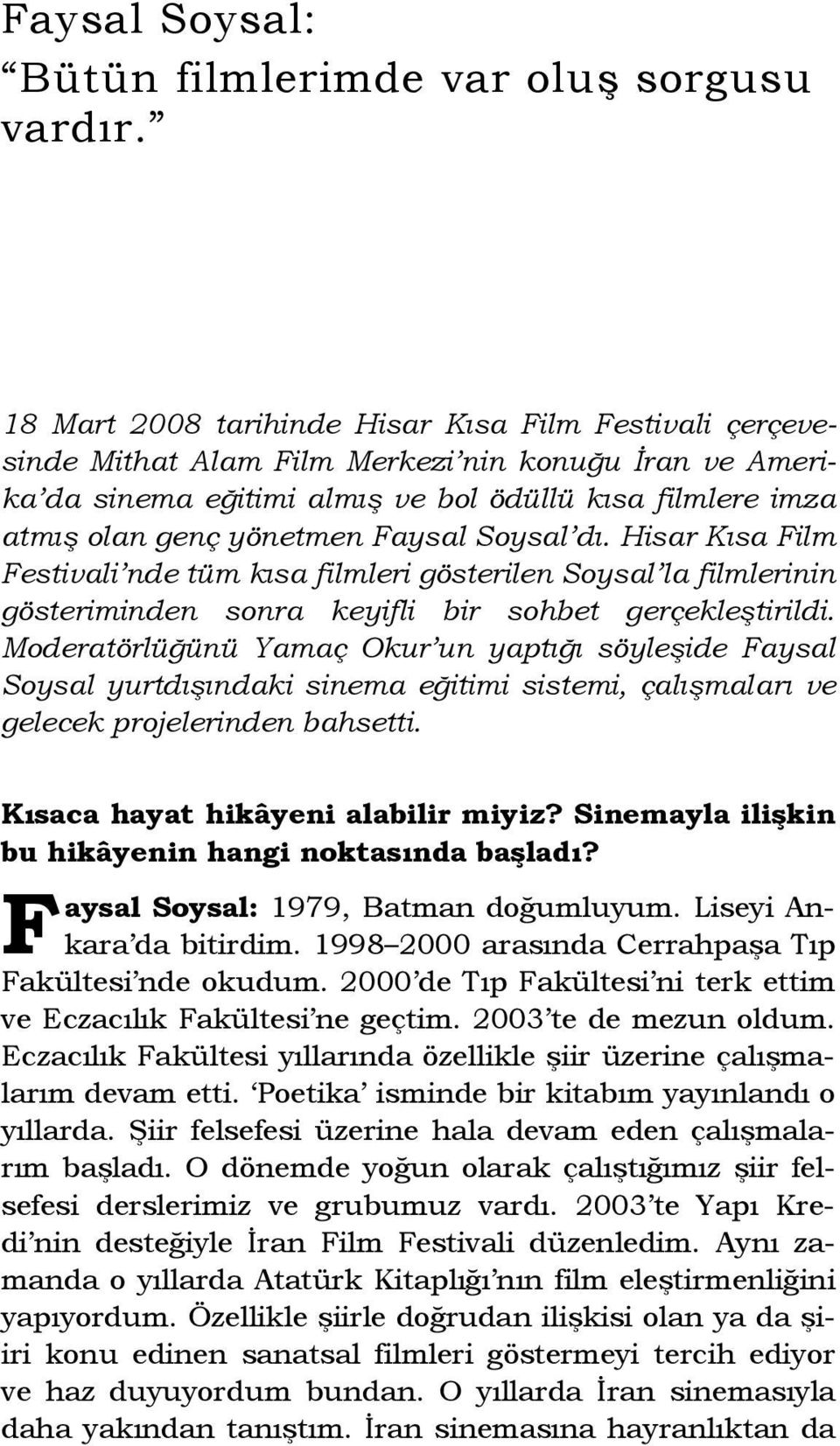 Faysal Soysal dı. Hisar Kısa Film Festivali nde tüm kısa filmleri gösterilen Soysal la filmlerinin gösteriminden sonra keyifli bir sohbet gerçekleştirildi.