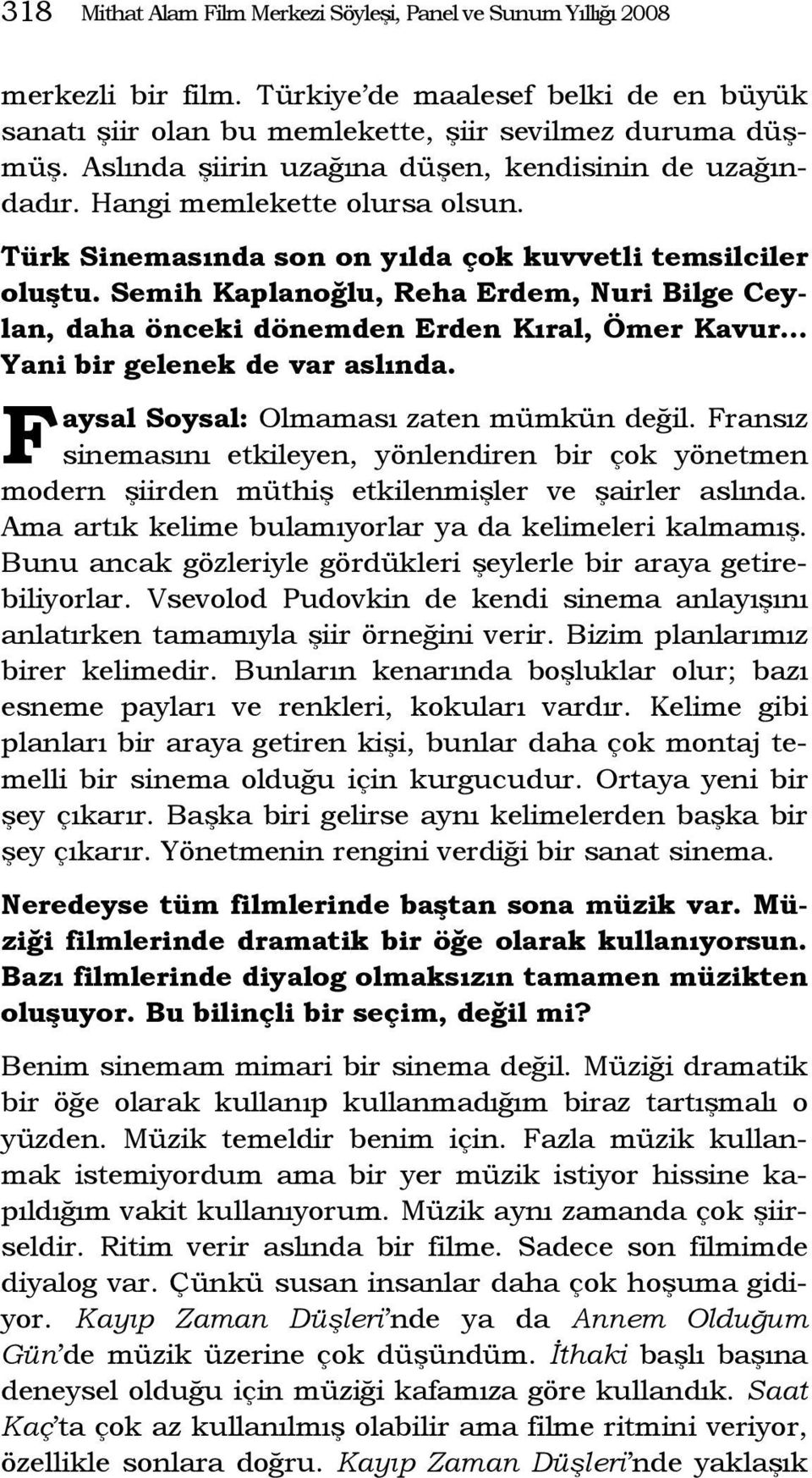 Semih Kaplanoğlu, Reha Erdem, Nuri Bilge Ceylan, daha önceki dönemden Erden Kıral, Ömer Kavur Yani bir gelenek de var aslında. F aysal Soysal: Olmaması zaten mümkün değil.