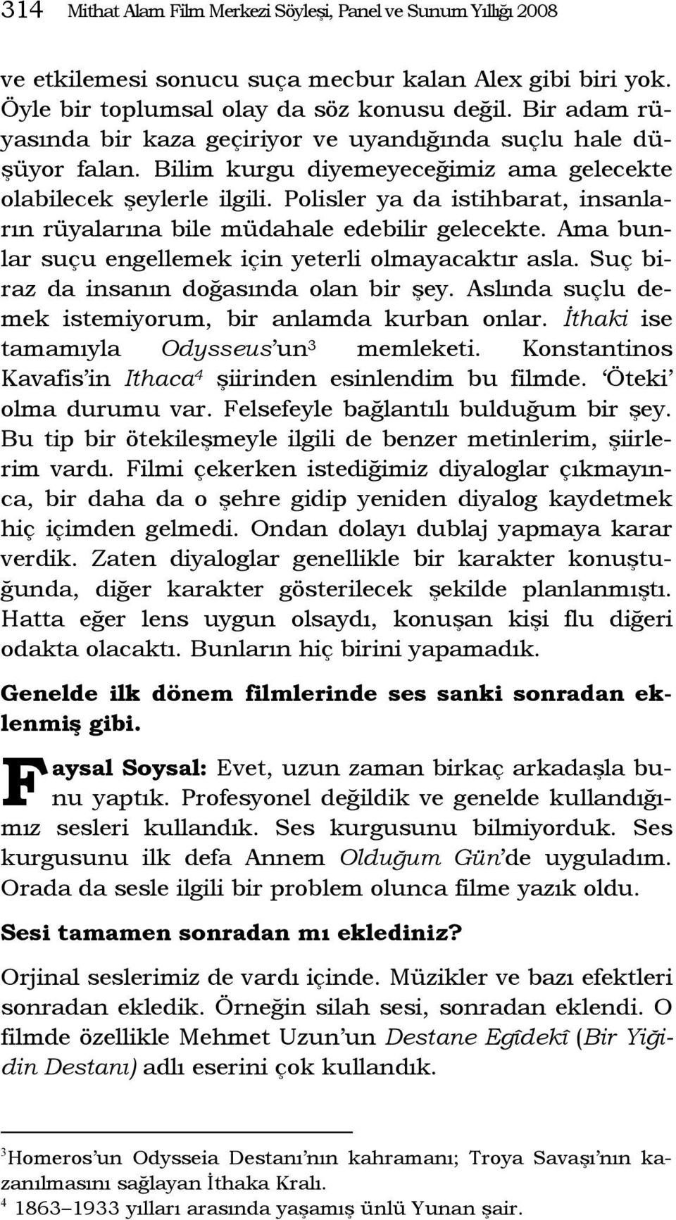 Polisler ya da istihbarat, insanların rüyalarına bile müdahale edebilir gelecekte. Ama bunlar suçu engellemek için yeterli olmayacaktır asla. Suç biraz da insanın doğasında olan bir şey.