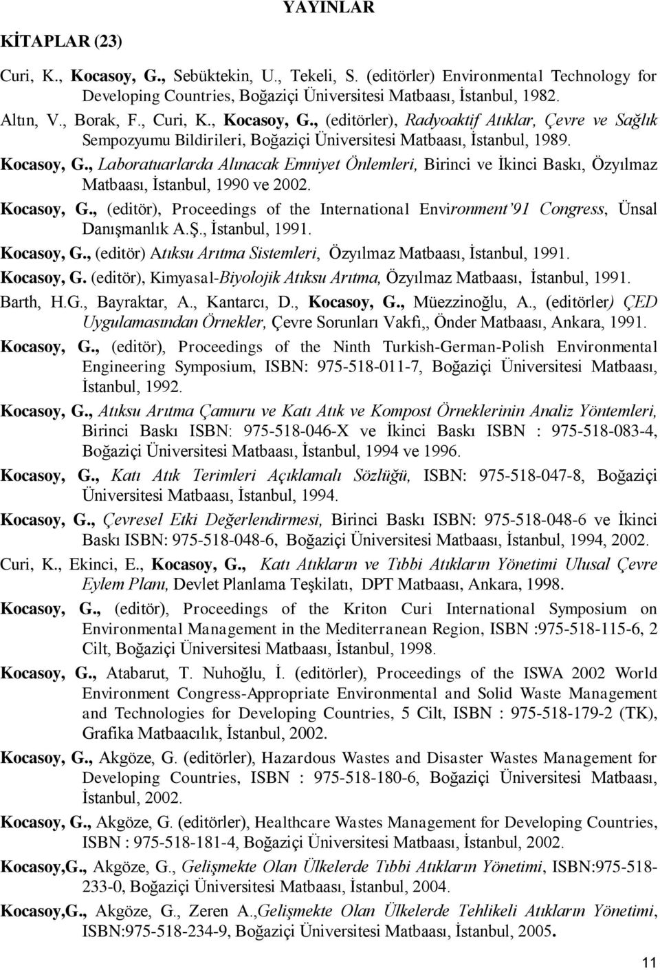 Kocasoy, G., (editör), Proceedings of the International Environment 91 Congress, Ünsal Danışmanlık A.Ş., İstanbul, 1991. Kocasoy, G.