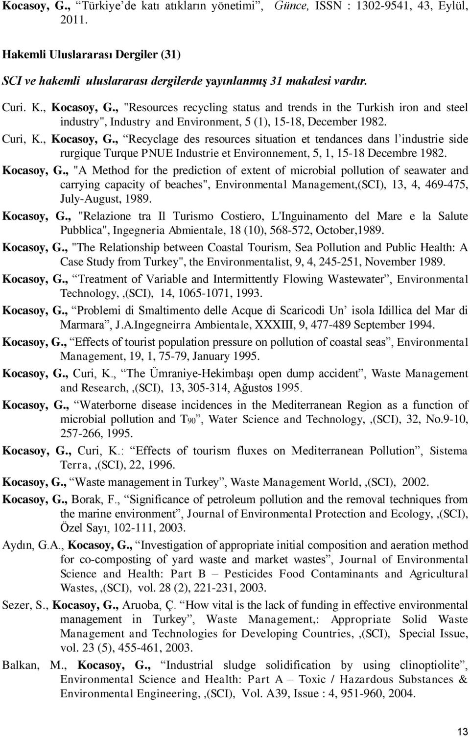 Kocasoy, G., "A Method for the prediction of extent of microbial pollution of seawater and carrying capacity of beaches", Environmental Management,(SCI), 13, 4, 469-475, July-August, 1989. Kocasoy, G.