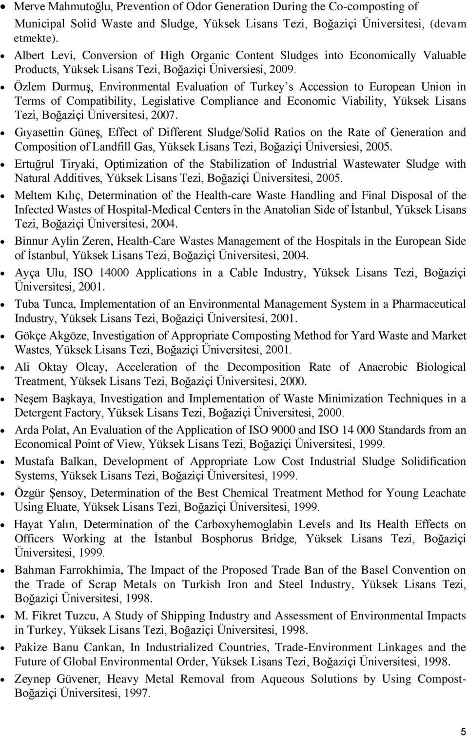 Özlem Durmuş, Environmental Evaluation of Turkey s Accession to European Union in Terms of Compatibility, Legislative Compliance and Economic Viability, Yüksek Lisans Tezi, Boğaziçi Üniversitesi,