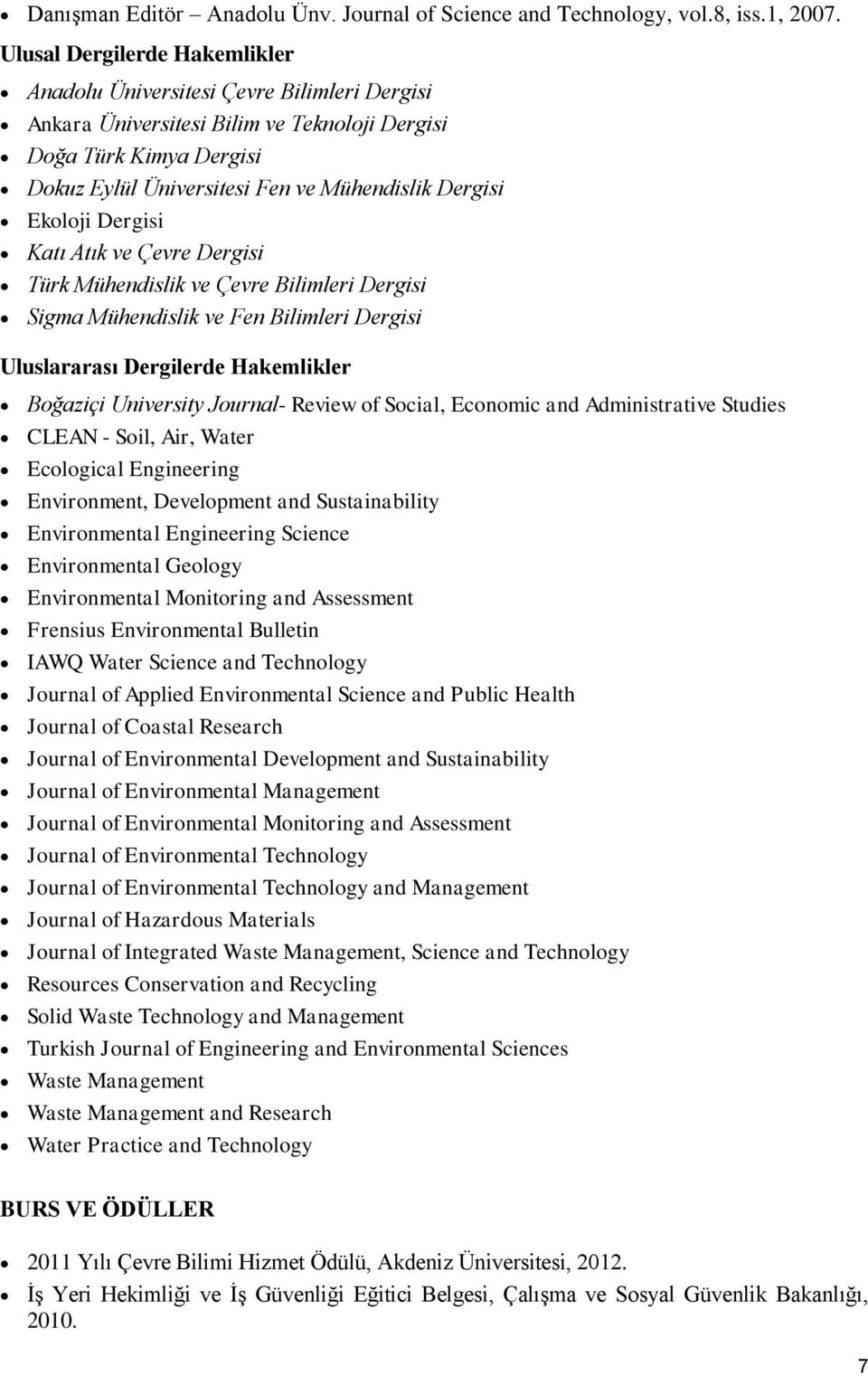 Ekoloji Dergisi Katı Atık ve Çevre Dergisi Türk Mühendislik ve Çevre Bilimleri Dergisi Sigma Mühendislik ve Fen Bilimleri Dergisi Uluslararası Dergilerde Hakemlikler Boğaziçi University Journal-