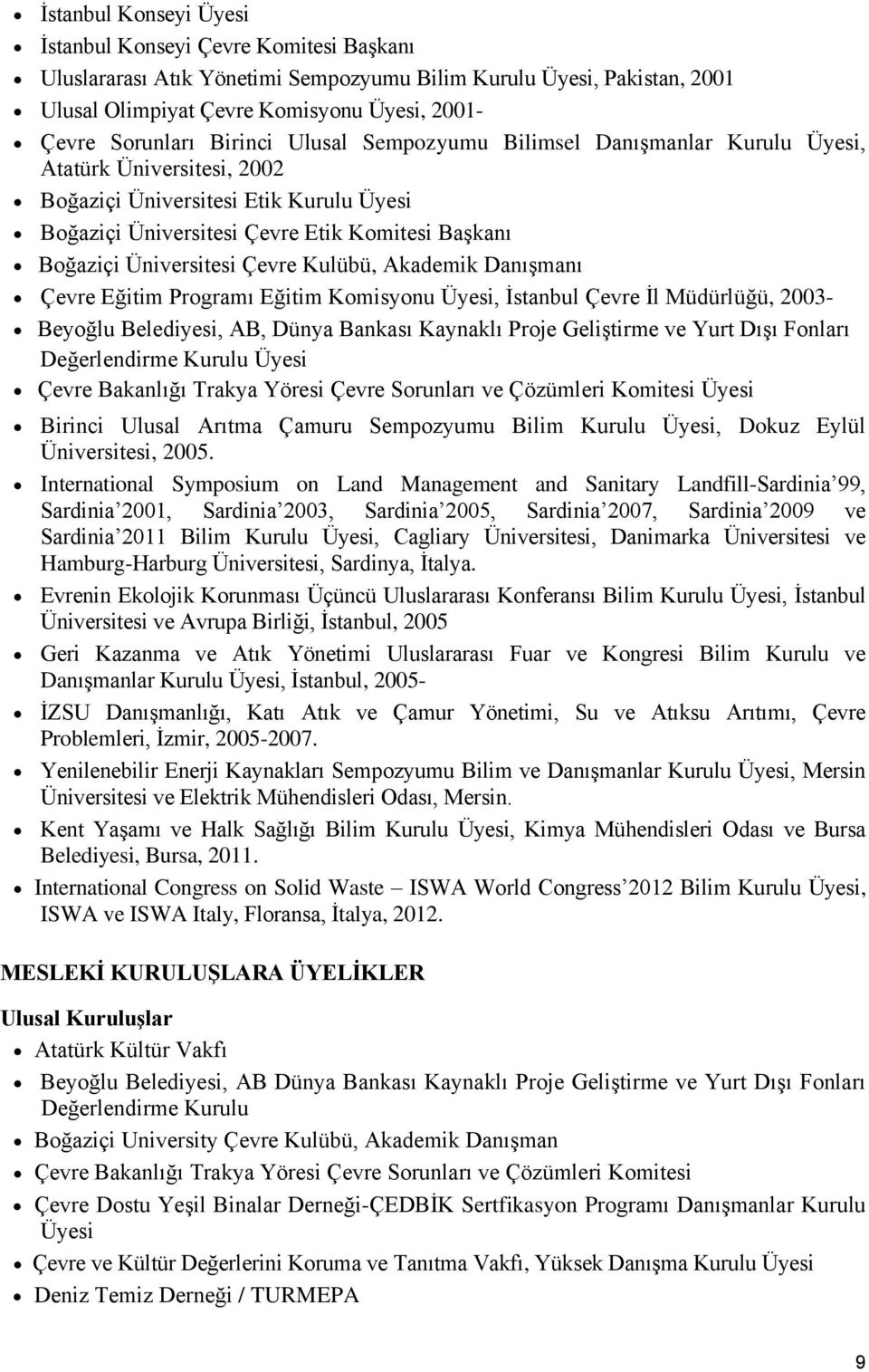 Çevre Kulübü, Akademik Danışmanı Çevre Eğitim Programı Eğitim Komisyonu Üyesi, İstanbul Çevre İl Müdürlüğü, 2003- Beyoğlu Belediyesi, AB, Dünya Bankası Kaynaklı Proje Geliştirme ve Yurt Dışı Fonları