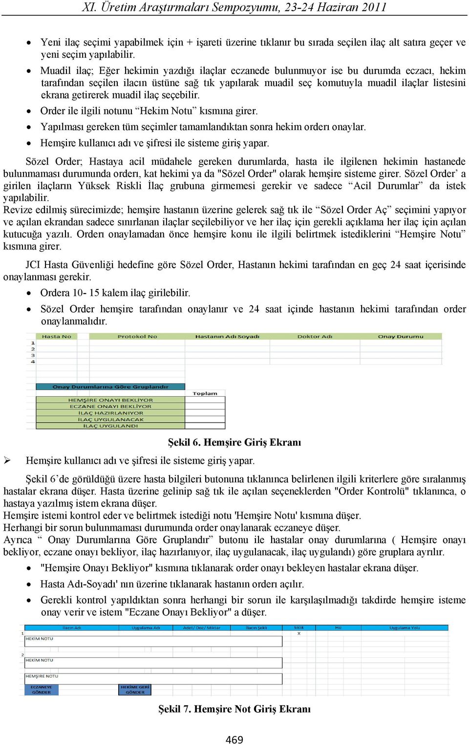 muadil ilaç seçebilir. Order ile ilgili notunu Hekim Notu k sm na girer. Yap lmas gereken tüm seçimler tamamland ktan sonra hekim order onaylar. Hem ire kullan c ad ve ifresi ile sisteme giri yapar.