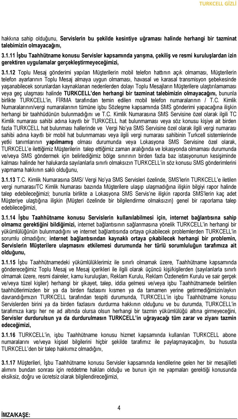 telefon hattının açık olmaması, Müşterilerin telefon ayarlarının Toplu Mesaj almaya uygun olmaması, havasal ve karasal transmisyon şebekesinde yaşanabilecek sorunlardan kaynaklanan nedenlerden dolayı