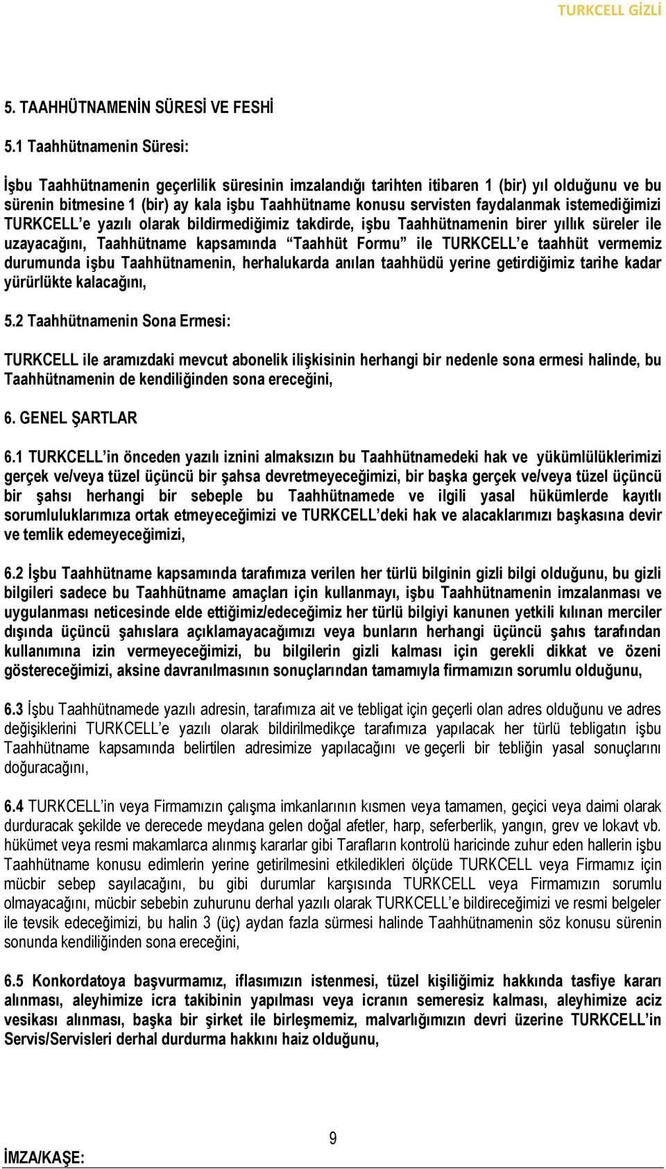 faydalanmak istemediğimizi TURKCELL e yazılı olarak bildirmediğimiz takdirde, işbu Taahhütnamenin birer yıllık süreler ile uzayacağını, Taahhütname kapsamında Taahhüt Formu ile TURKCELL e taahhüt