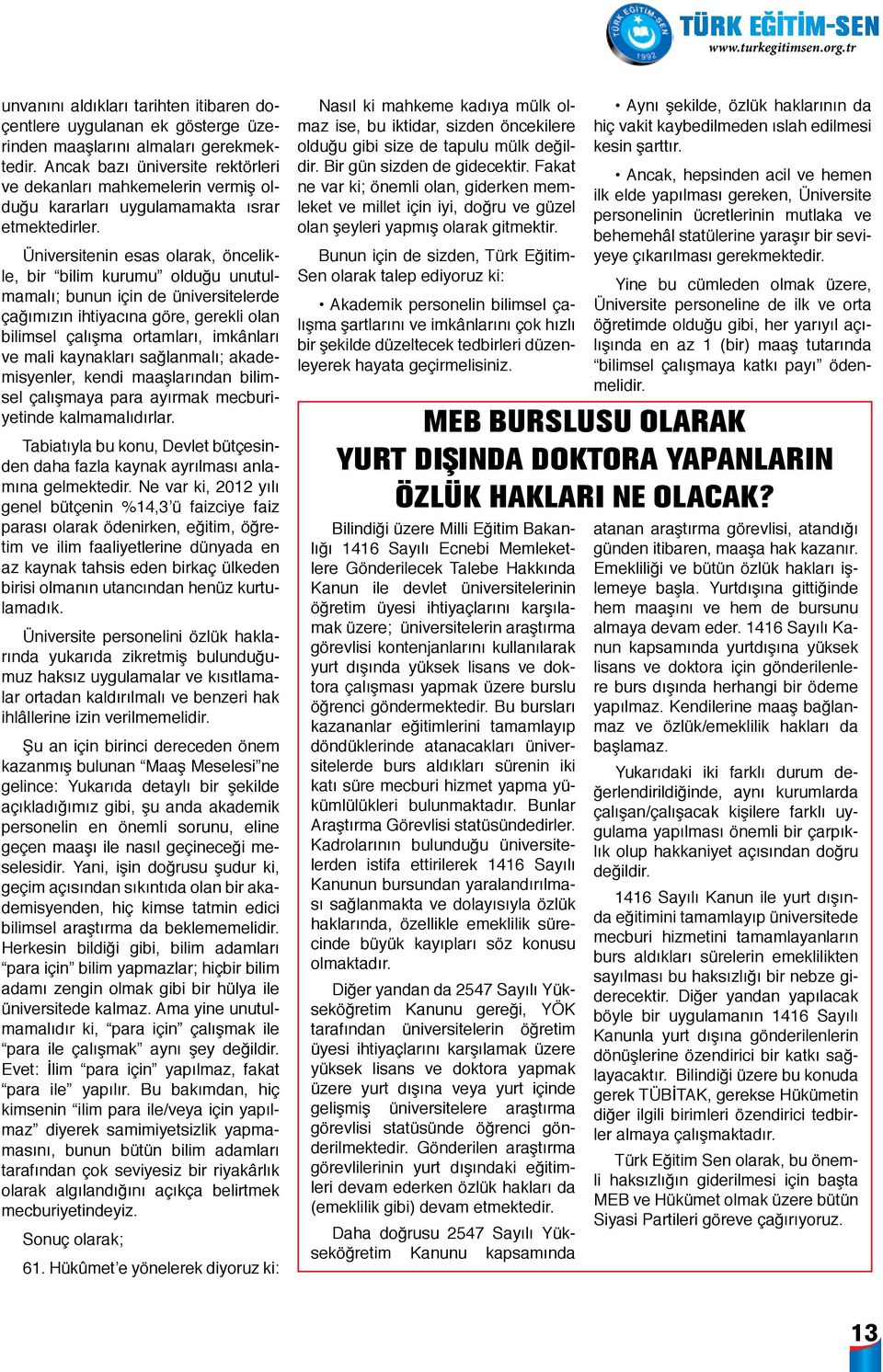 Üniversitenin esas olarak, öncelikle, bir bilim kurumu olduğu unutulmamalı; bunun için de üniversitelerde çağımızın ihtiyacına göre, gerekli olan bilimsel çalışma ortamları, imkânları ve mali