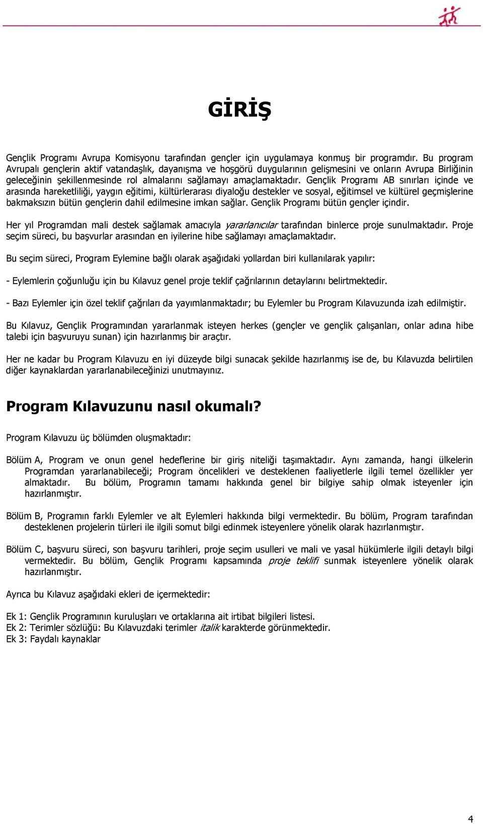 Gençlik Programı AB sınırları içinde ve arasında hareketliliği, yaygın eğitimi, kültürlerarası diyaloğu destekler ve sosyal, eğitimsel ve kültürel geçmişlerine bakmaksızın bütün gençlerin dahil