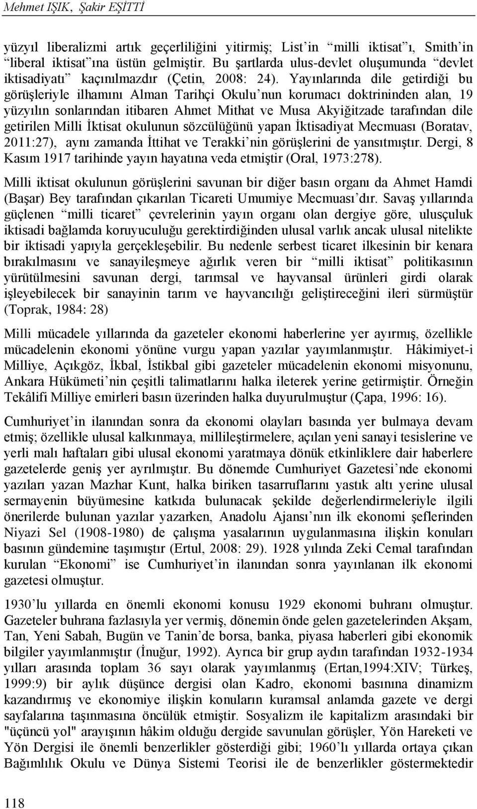 Yayınlarında dile getirdiği bu görüşleriyle ilhamını Alman Tarihçi Okulu nun korumacı doktrininden alan, 19 yüzyılın sonlarından itibaren Ahmet Mithat ve Musa Akyiğitzade tarafından dile getirilen