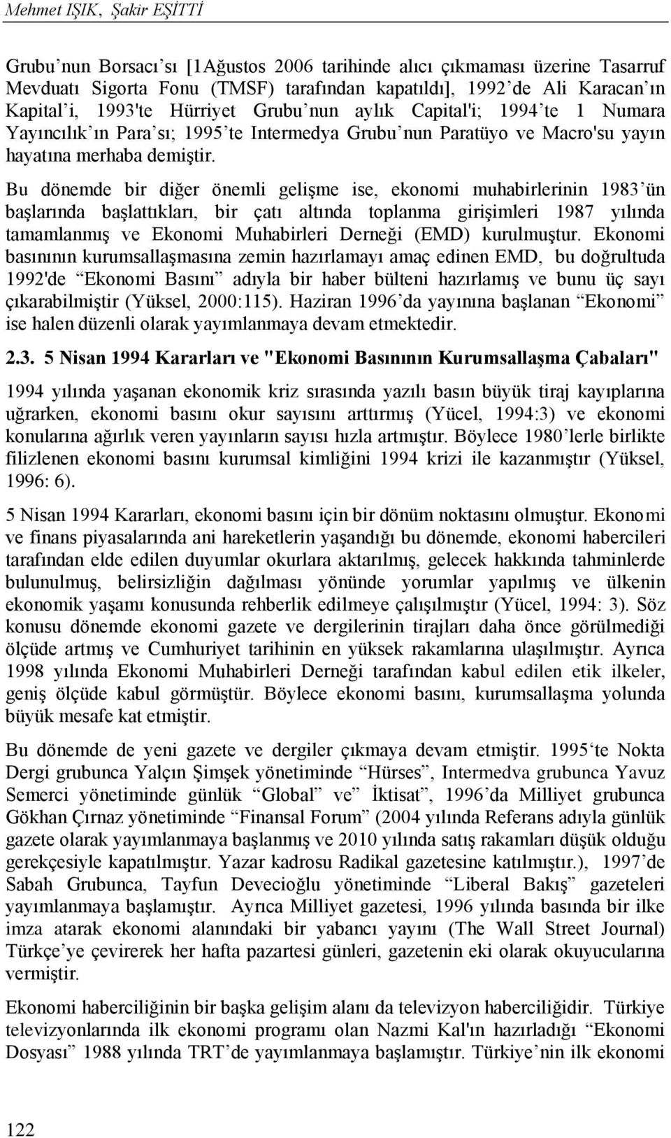 Bu dönemde bir diğer önemli gelişme ise, ekonomi muhabirlerinin 1983 ün başlarında başlattıkları, bir çatı altında toplanma girişimleri 1987 yılında tamamlanmış ve Ekonomi Muhabirleri Derneği (EMD)