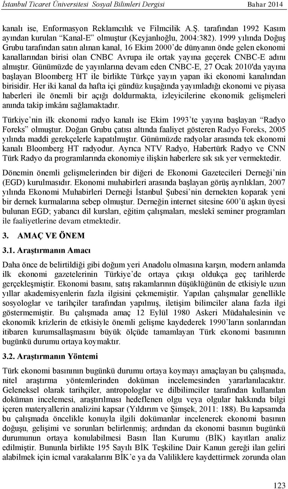 Günümüzde de yayınlarına devam eden CNBC-E, 27 Ocak 2010'da yayına başlayan Bloomberg HT ile birlikte Türkçe yayın yapan iki ekonomi kanalından birisidir.