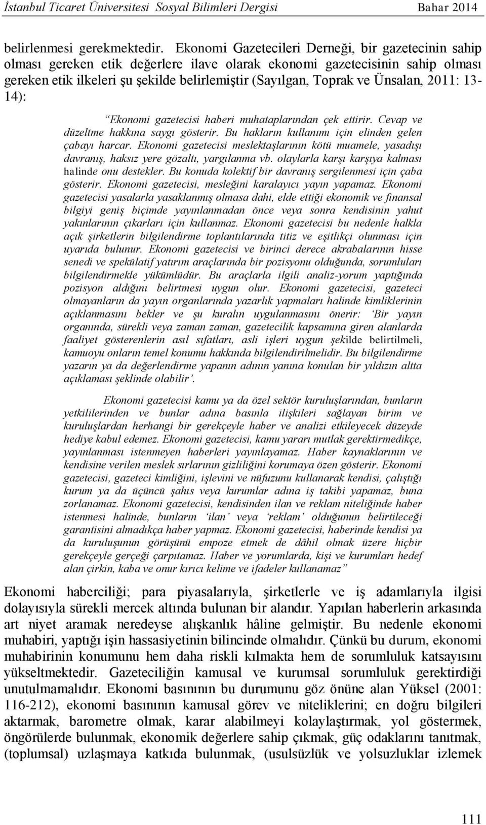 Ünsalan, 2011: 13-14): Ekonomi gazetecisi haberi muhataplarından çek ettirir. Cevap ve düzeltme hakkına saygı gösterir. Bu hakların kullanımı için elinden gelen çabayı harcar.