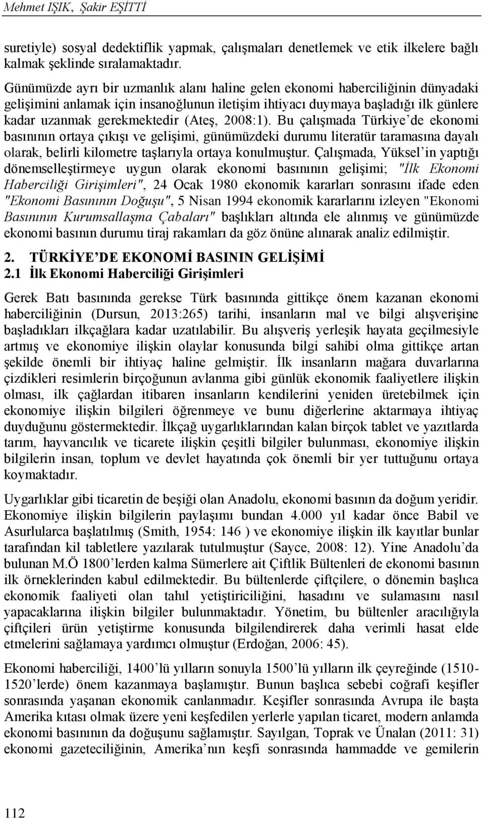 2008:1). Bu çalışmada Türkiye de ekonomi basınının ortaya çıkışı ve gelişimi, günümüzdeki durumu literatür taramasına dayalı olarak, belirli kilometre taşlarıyla ortaya konulmuştur.