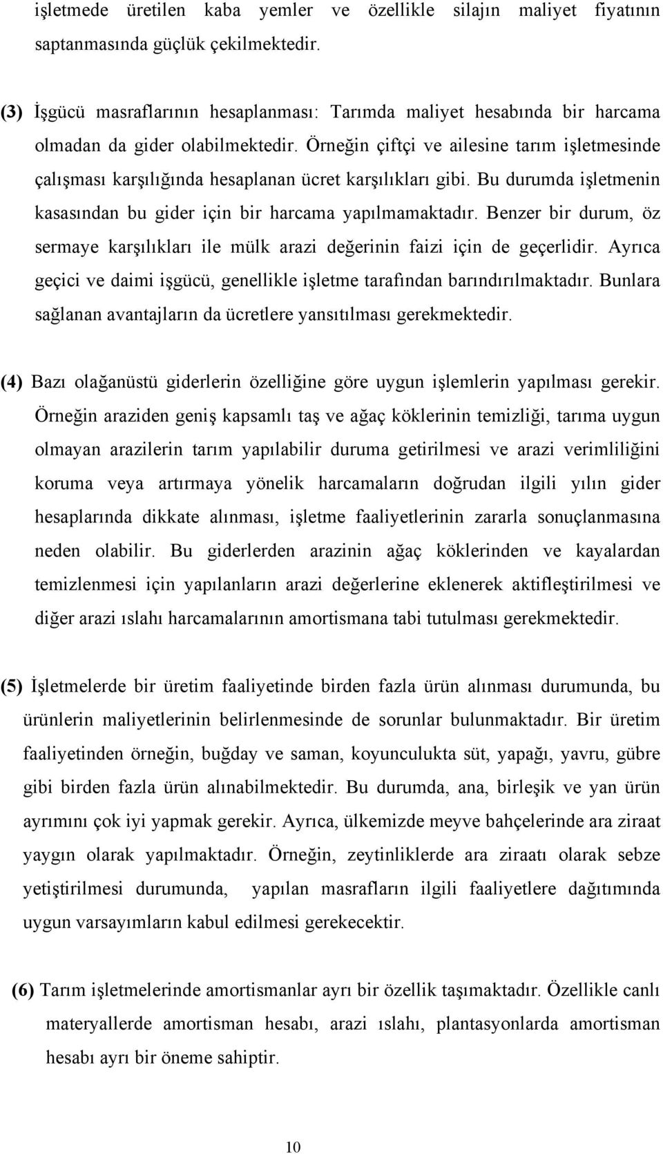 Örneğin çiftçi ve ailesine tarım işletmesinde çalışması karşılığında hesaplanan ücret karşılıkları gibi. Bu durumda işletmenin kasasından bu gider için bir harcama yapılmamaktadır.