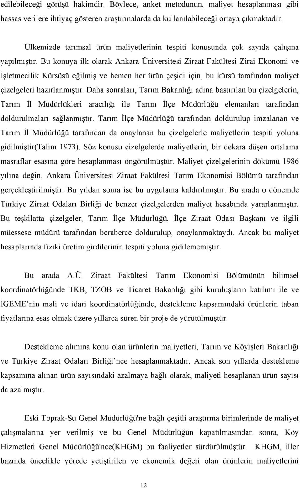 Bu konuya ilk olarak Ankara Üniversitesi Ziraat Fakültesi Zirai Ekonomi ve İşletmecilik Kürsüsü eğilmiş ve hemen her ürün çeşidi için, bu kürsü tarafından maliyet çizelgeleri hazırlanmıştır.