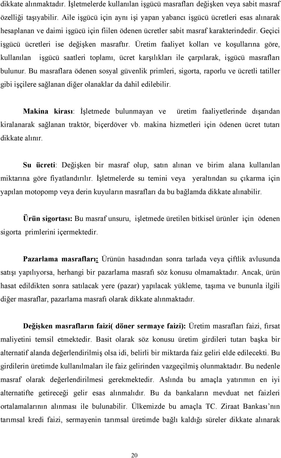 Geçici işgücü ücretleri ise değişken masraftır. Üretim faaliyet kolları ve koşullarına göre, kullanılan işgücü saatleri toplamı, ücret karşılıkları ile çarpılarak, işgücü masrafları bulunur.