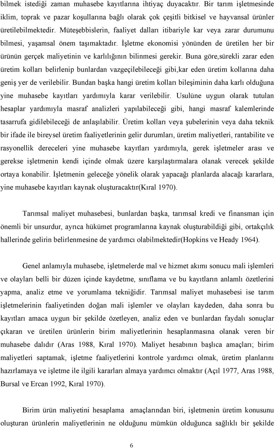 İşletme ekonomisi yönünden de üretilen her bir ürünün gerçek maliyetinin ve karlılığının bilinmesi gerekir.