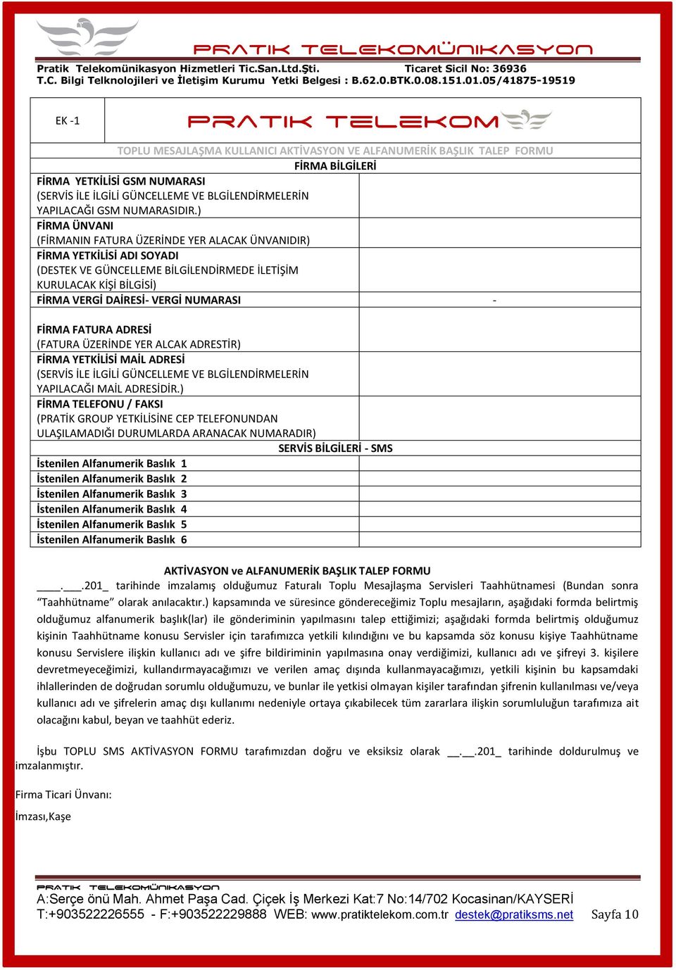 ) FİRMA ÜNVANI (FİRMANIN FATURA ÜZERİNDE YER ALACAK ÜNVANIDIR) FİRMA YETKİLİSİ ADI SOYADI (DESTEK VE GÜNCELLEME BİLGİLENDİRMEDE İLETİŞİM KURULACAK KİŞİ BİLGİSİ) FİRMA VERGİ DAİRESİ- VERGİ NUMARASI -