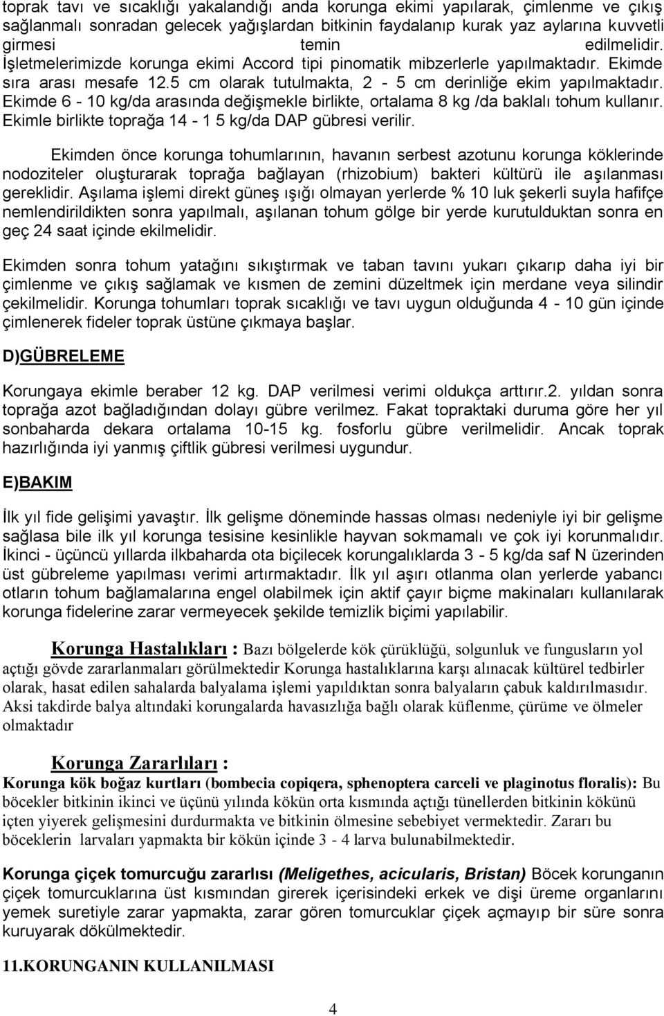 Ekimde 6-10 kg/da arasında değişmekle birlikte, ortalama 8 kg /da baklalı tohum kullanır. Ekimle birlikte toprağa 14-1 5 kg/da DAP gübresi verilir.