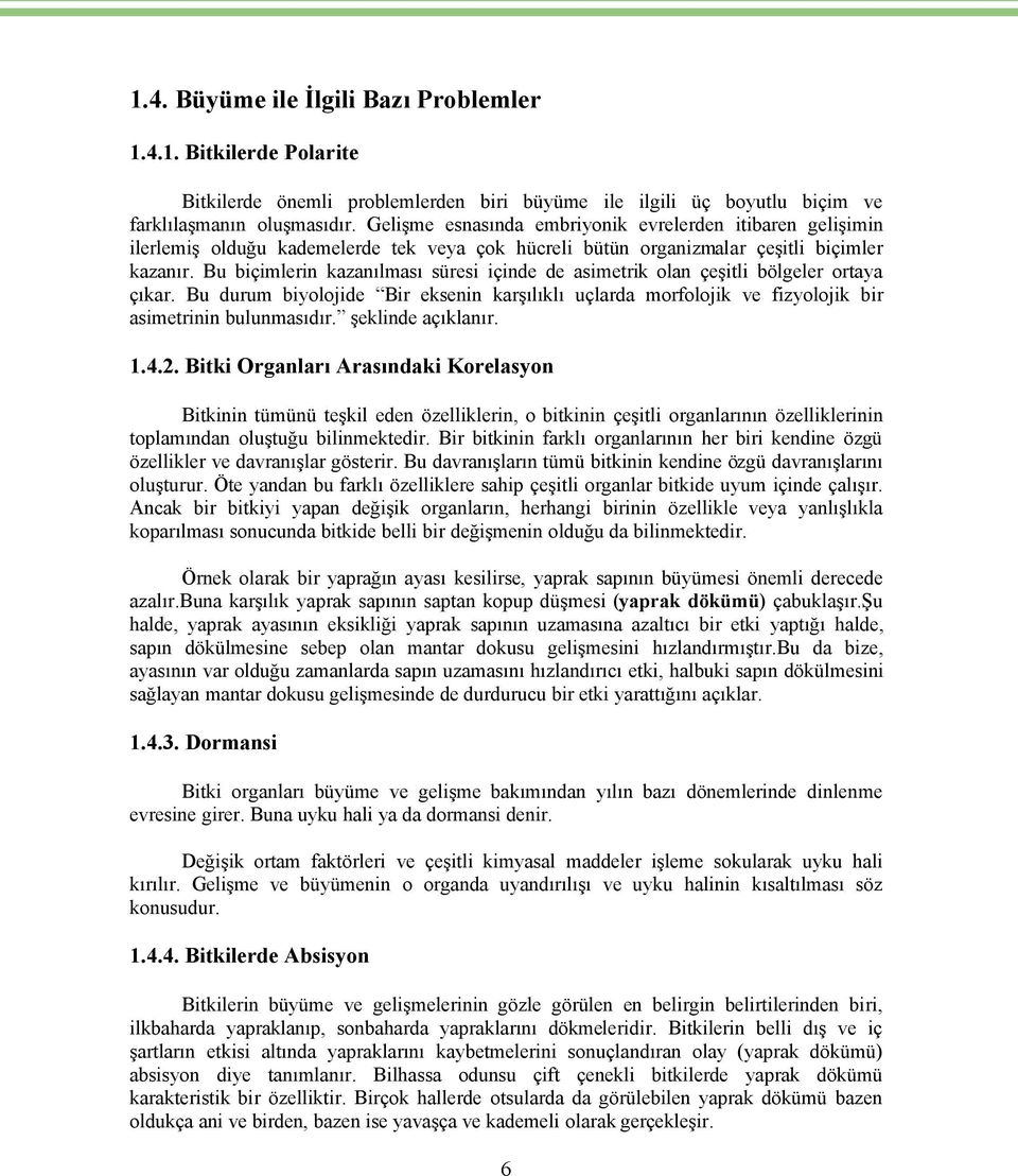 Bu biñimlerin kazanılması séresi iñinde de asimetrik olan Ñeşitli bölgeler ortaya Ñıkar. Bu durum biyolojide Bir eksenin karşılıklı uñlarda morfolojik ve fizyolojik bir asimetrinin bulunmasıdır.