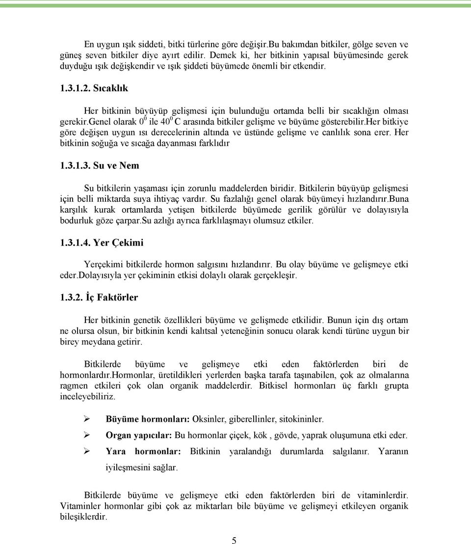 Sıcaklık Her bitkinin béyéyép gelişmesi iñin bulunduğu ortamda belli bir sıcaklığın olması gerekir.genel olarak 0 0 ile 40 0 C arasında bitkiler gelişme ve béyéme gösterebilir.