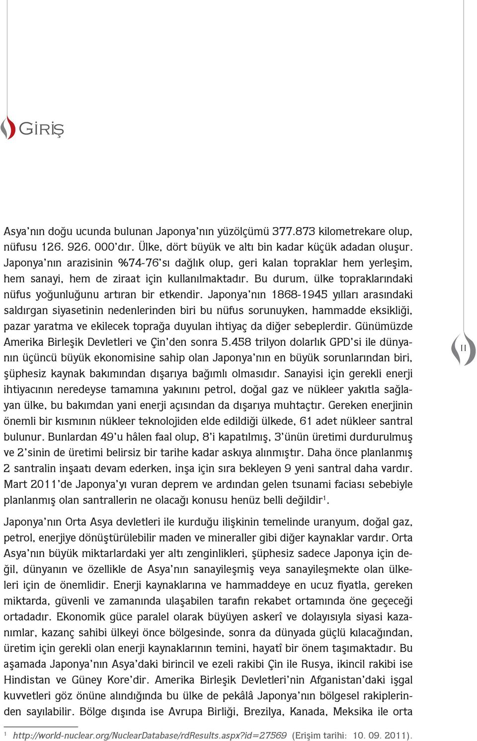 Japonya nın 1868-1945 yılları arasındaki saldırgan siyasetinin nedenlerinden iri u nfus sorunuyken, haadde eksikliği, pazar yarata ve ekilecek toprağa duyulan ihtiyaç da diğer seeplerdir.