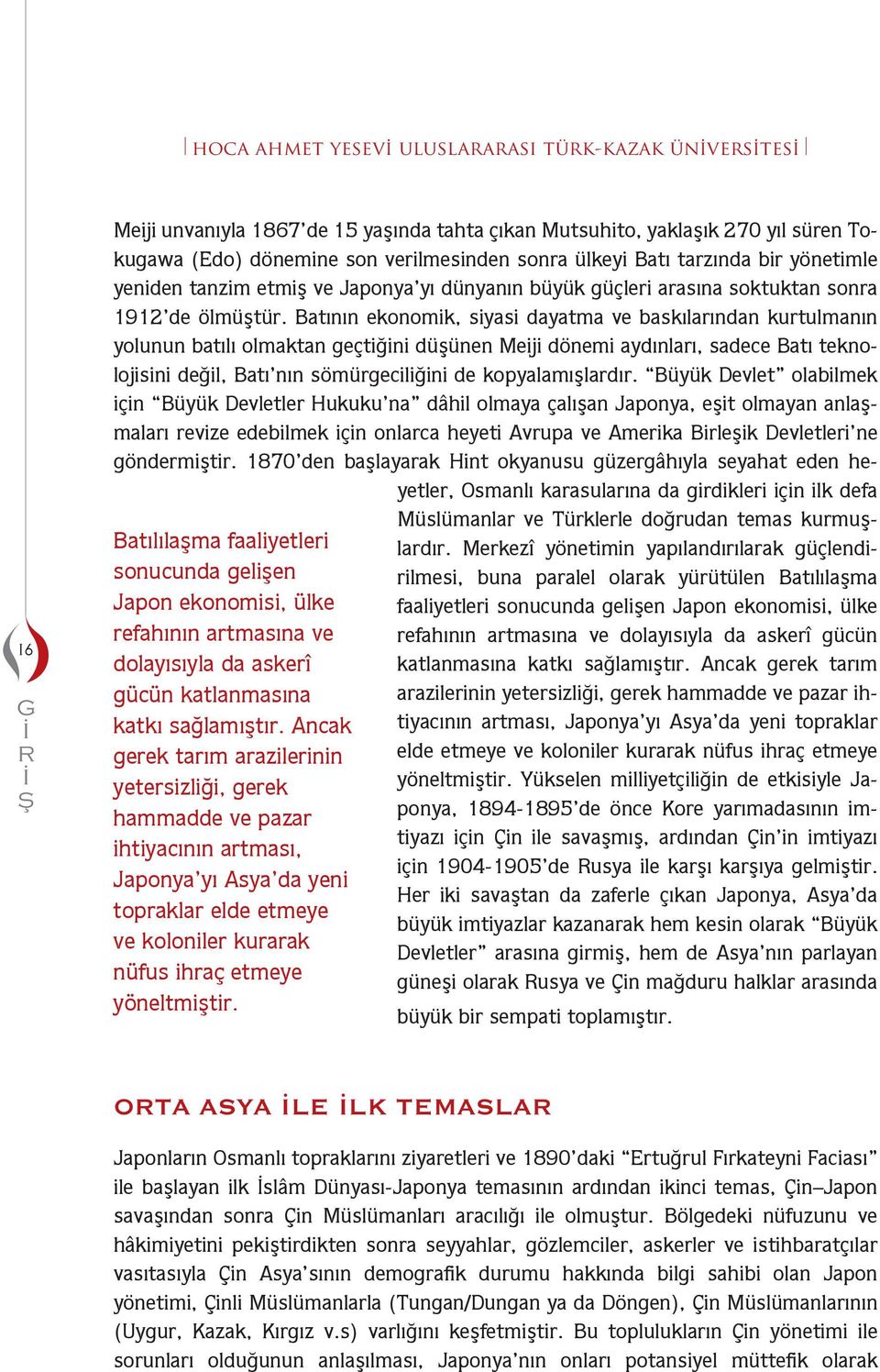 Batının ekonoik, siyasi dayata ve askılarından kurtulanın yolunun atılı olaktan geçtiğini dşnen Meiji dönei aydınları, sadece Batı teknolojisini değil, Batı nın sörgeciliğini de kopyalaışlardır.