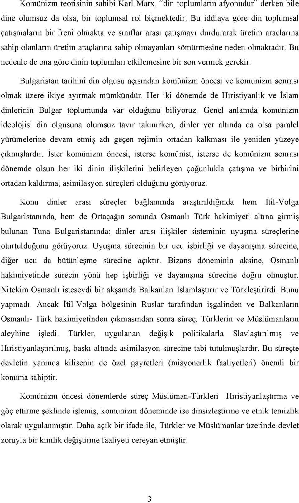 Bu nedenle de ona göre dinin toplumları etkilemesine bir son vermek gerekir. Bulgaristan tarihini din olgusu açısından komünizm öncesi ve komunizm sonrası olmak üzere ikiye ayırmak mümkündür.